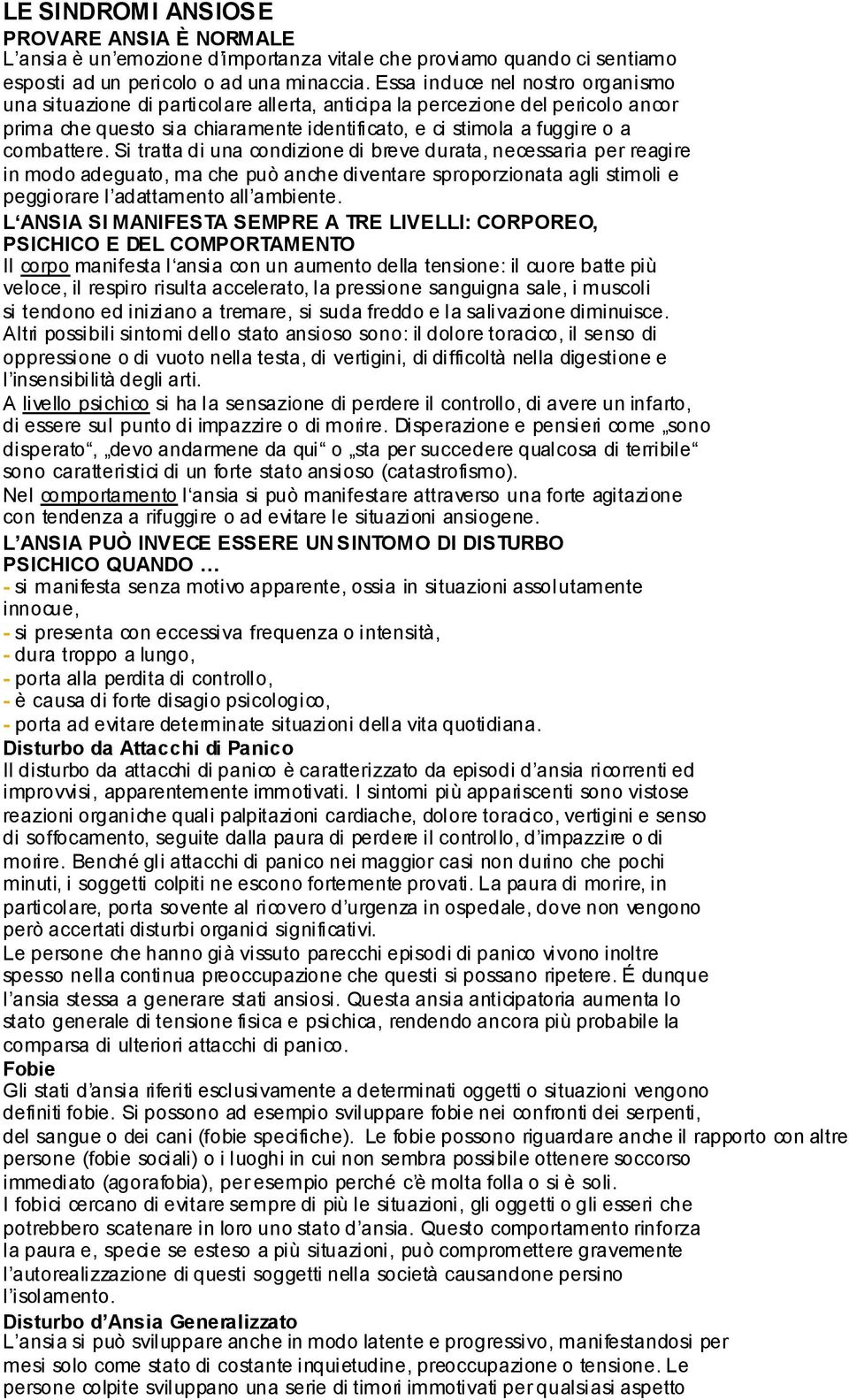 Si tratta di una condizione di breve durata, necessaria per reagire in modo adeguato, ma che può anche diventare sproporzionata agli stimoli e peggiorare l adattamento all ambiente.