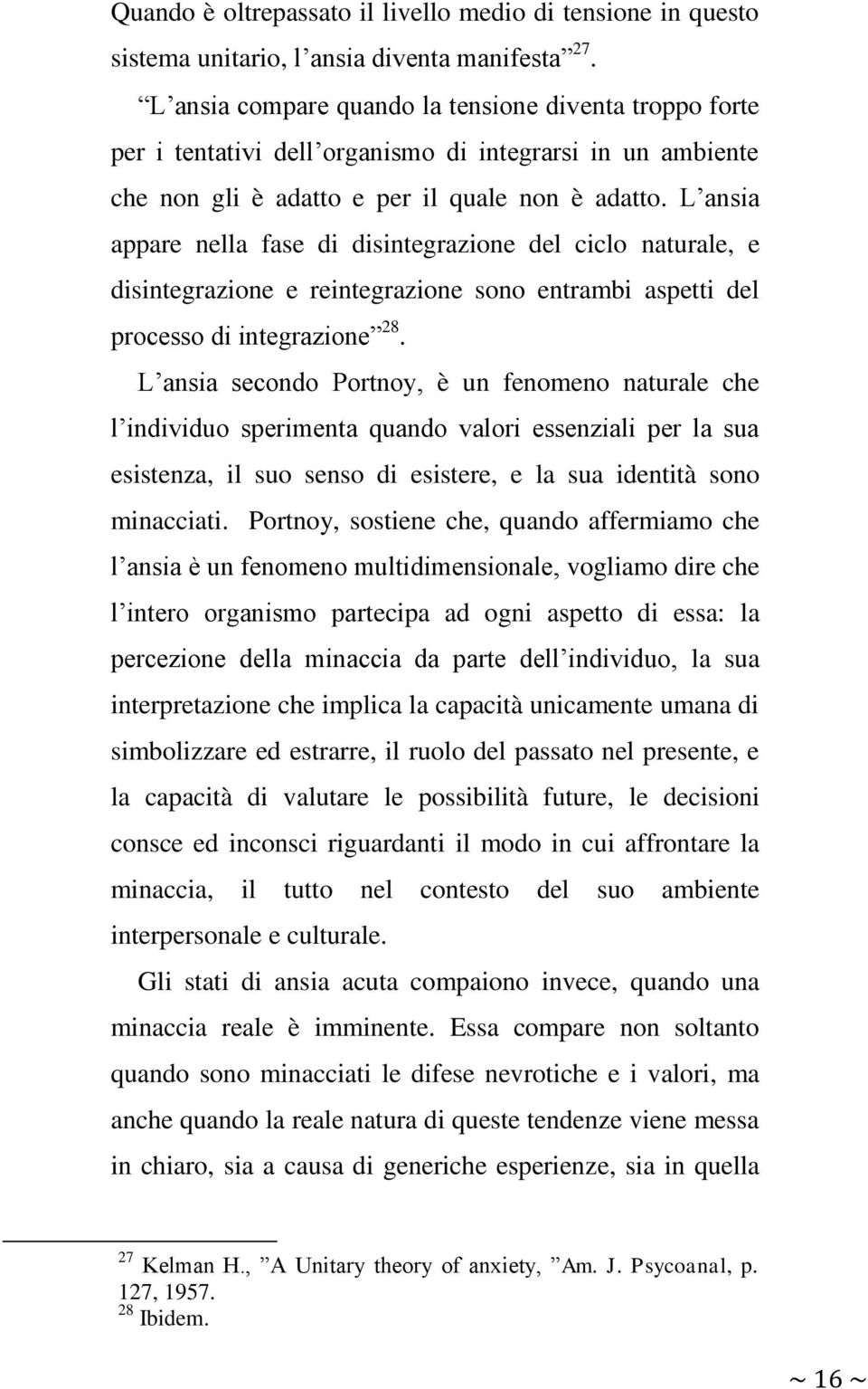 L ansia appare nella fase di disintegrazione del ciclo naturale, e disintegrazione e reintegrazione sono entrambi aspetti del processo di integrazione 28.