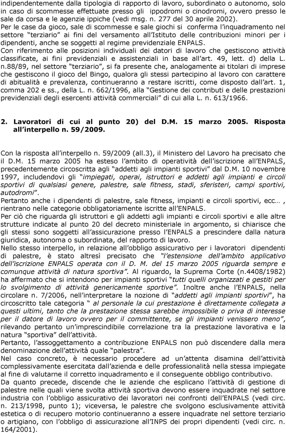 Per le case da gioco, sale di scommesse e sale giochi si conferma l inquadramento nel settore terziario ai fini del versamento all Istituto delle contribuzioni minori per i dipendenti, anche se