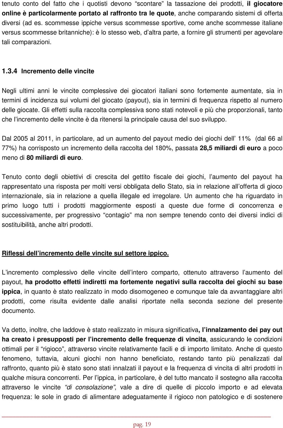 scommesse ippiche versus scommesse sportive, come anche scommesse italiane versus scommesse britanniche): è lo stesso web, d altra parte, a fornire gli strumenti per agevolare tali comparazioni. 1.3.