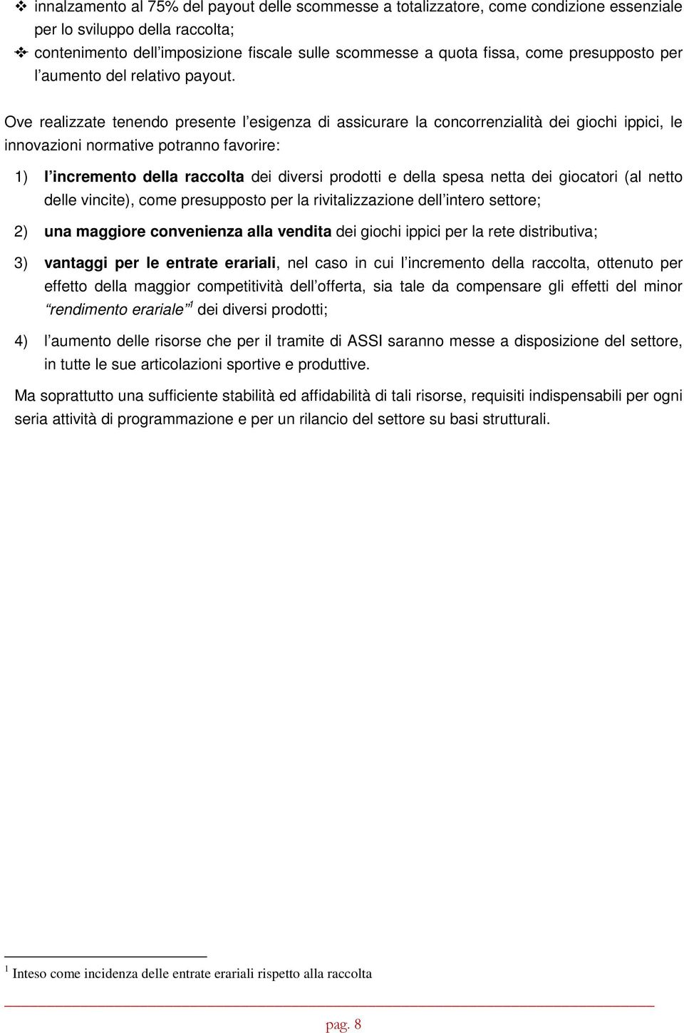 Ove realizzate tenendo presente l esigenza di assicurare la concorrenzialità dei giochi ippici, le innovazioni normative potranno favorire: 1) l incremento della raccolta dei diversi prodotti e della