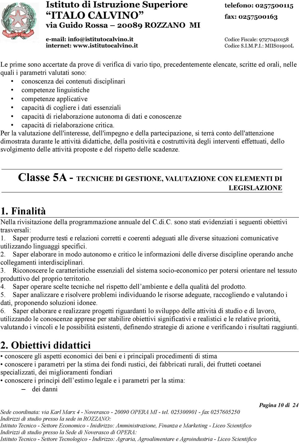 Per la valutazione dell'interesse, dell'impegno e della partecipazione, si terrà conto dell'attenzione dimostrata durante le attività didattiche, della positività e costruttività degli interventi