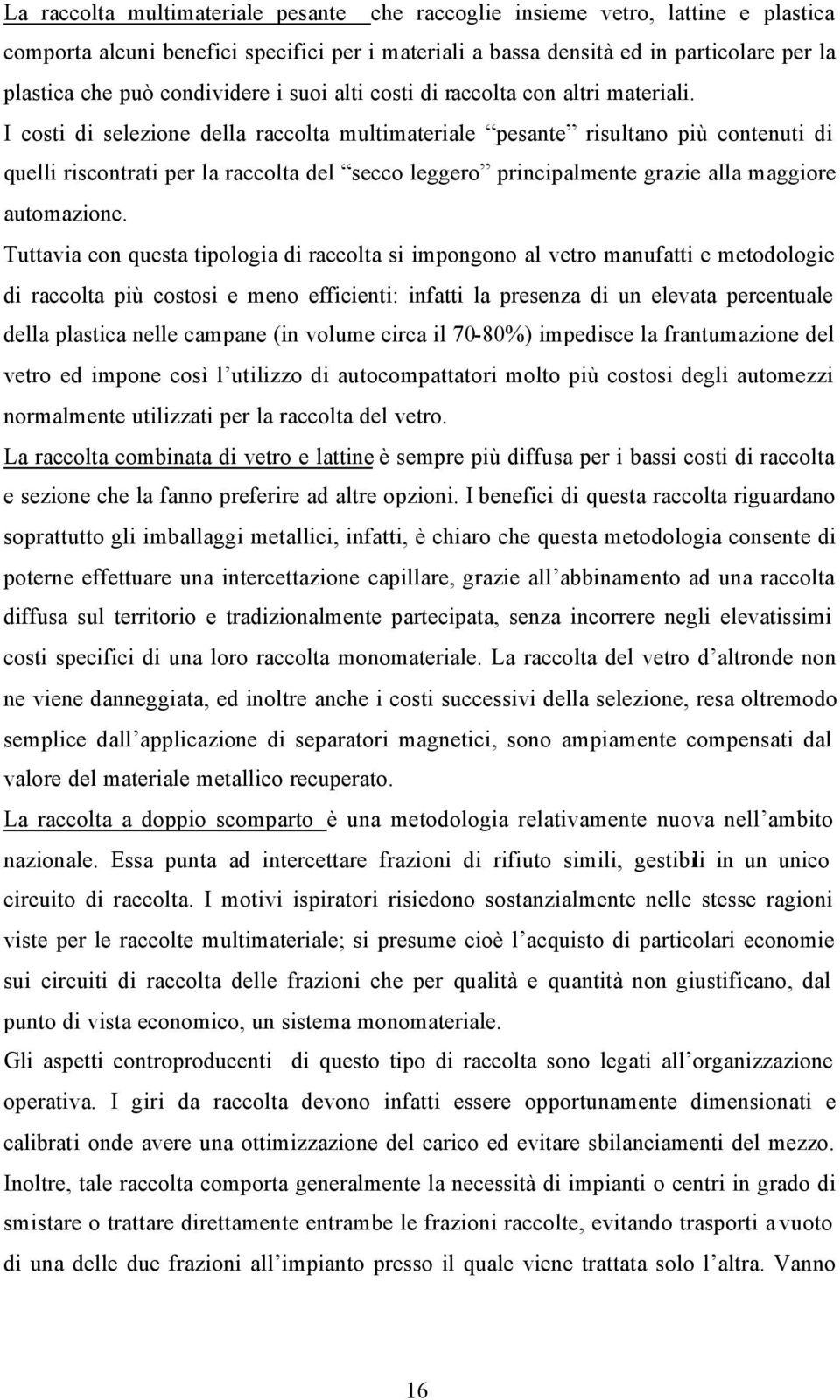 I costi di selezione della raccolta multimateriale pesante risultano più contenuti di quelli riscontrati per la raccolta del secco leggero principalmente grazie alla maggiore automazione.