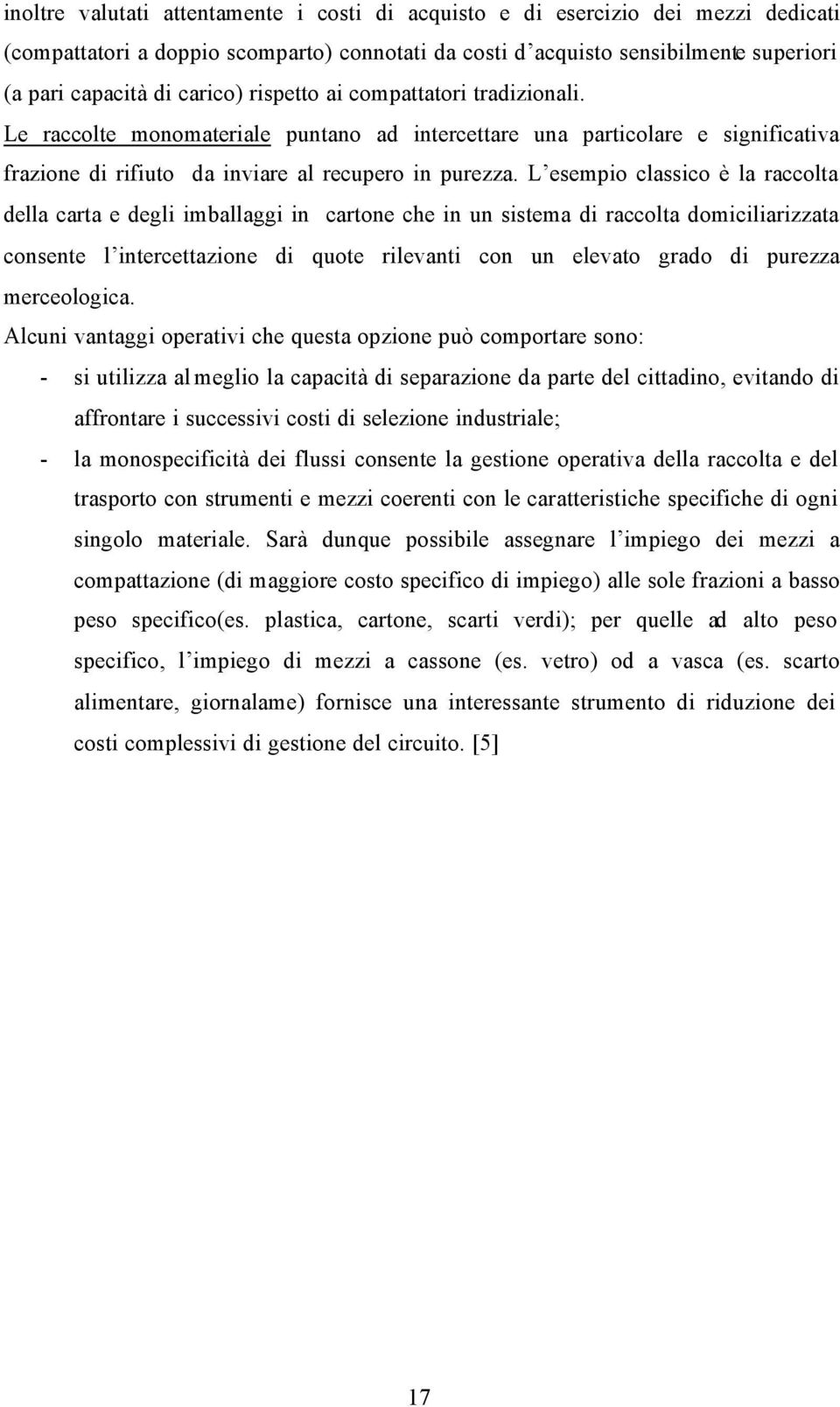 L esempio classico è la raccolta della carta e degli imballaggi in cartone che in un sistema di raccolta domiciliarizzata consente l intercettazione di quote rilevanti con un elevato grado di purezza