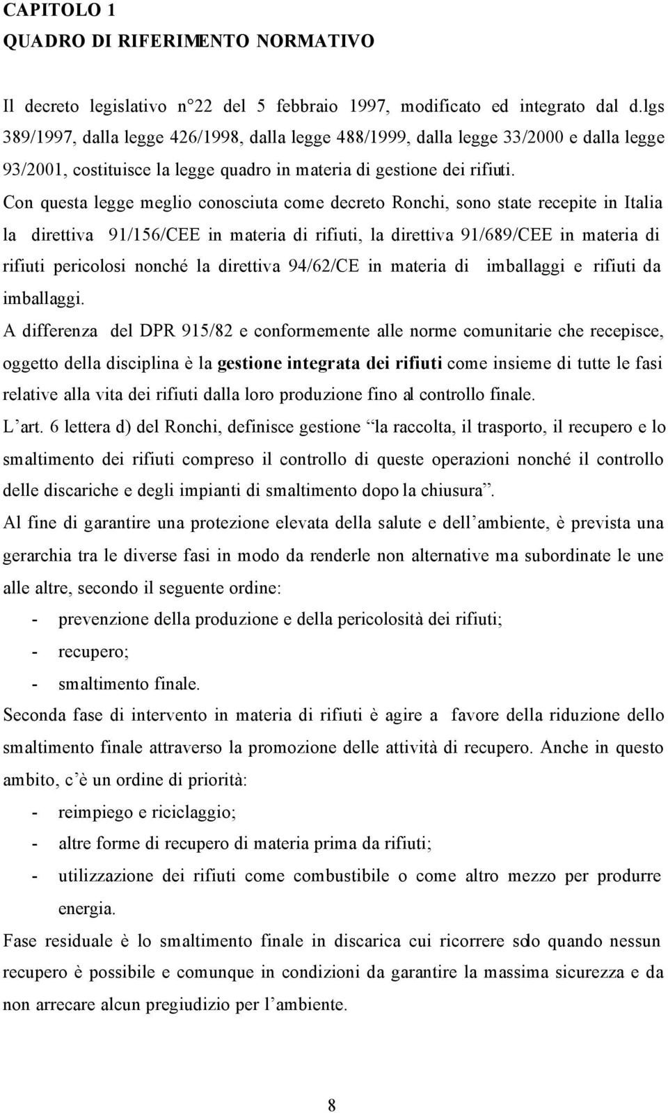 Con questa legge meglio conosciuta come decreto Ronchi, sono state recepite in Italia la direttiva 91/156/CEE in materia di rifiuti, la direttiva 91/689/CEE in materia di rifiuti pericolosi nonché la