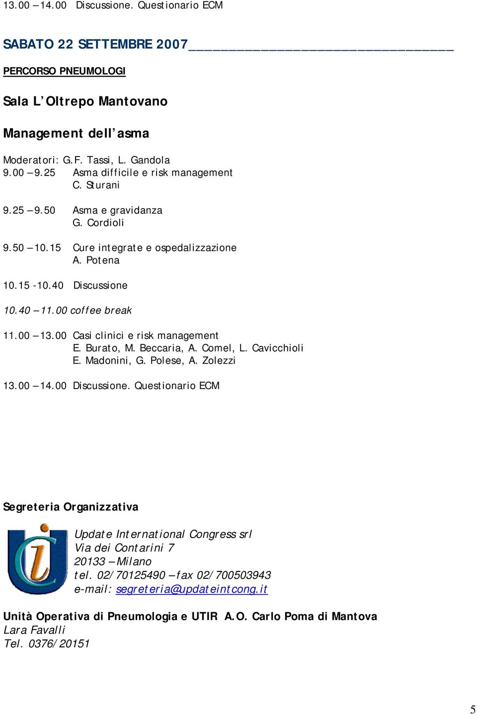 00 13.00 Casi clinici e risk management E. Burato, M. Beccaria, A. Comel, L. Cavicchioli E. Madonini, G. Polese, A. Zolezzi 13.00 14.00 Discussione.