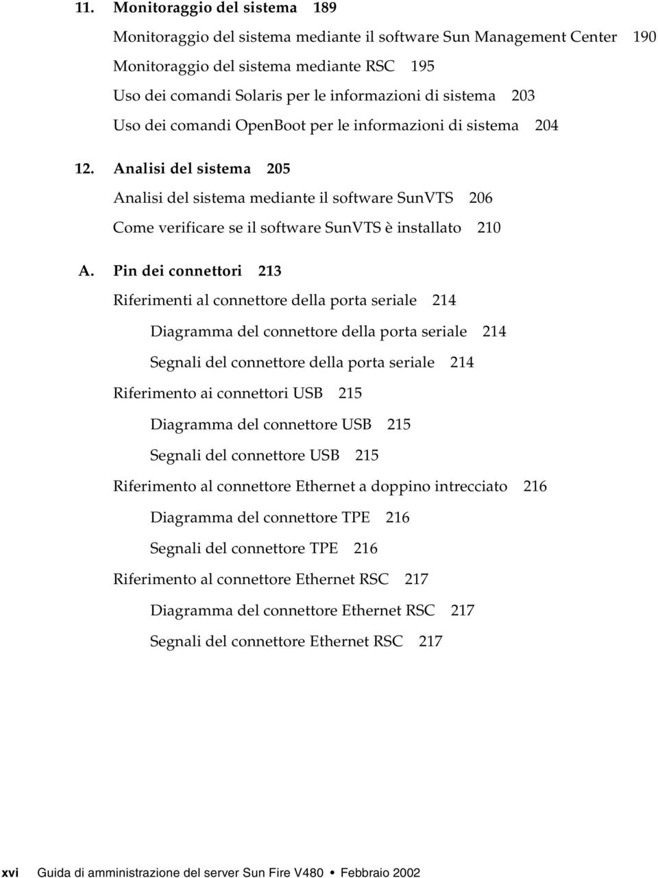 Analisi del sistema 205 Analisi del sistema mediante il software SunVTS 206 Come verificare se il software SunVTS è installato 210 A.