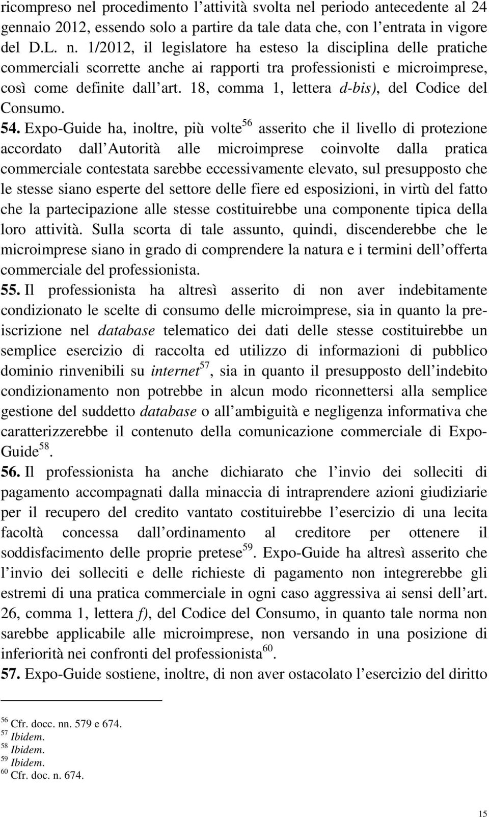 Expo-Guide ha, inoltre, più volte 56 asserito che il livello di protezione accordato dall Autorità alle microimprese coinvolte dalla pratica commerciale contestata sarebbe eccessivamente elevato, sul