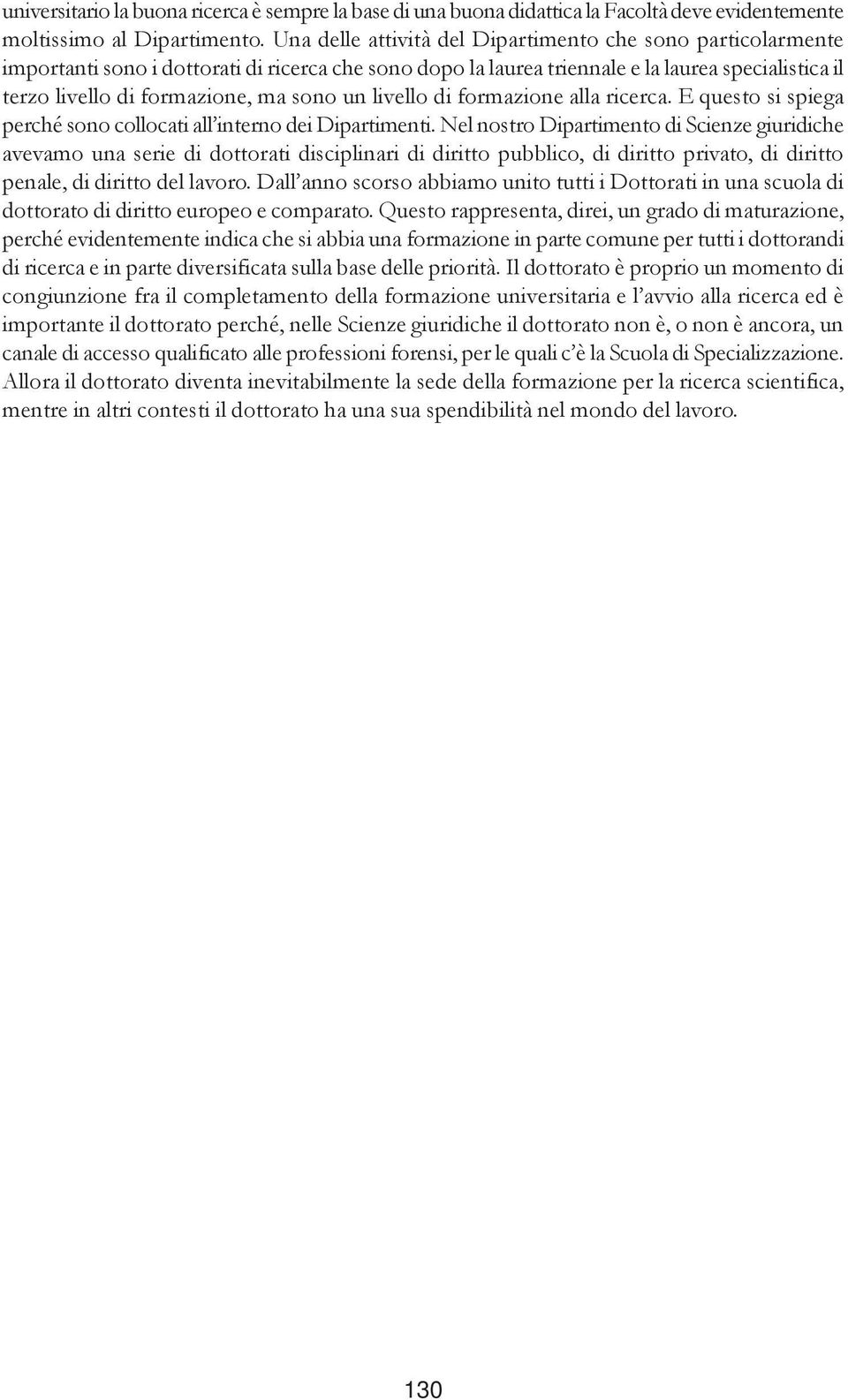 un livello di formazione alla ricerca. E questo si spiega perché sono collocati all interno dei Dipartimenti.