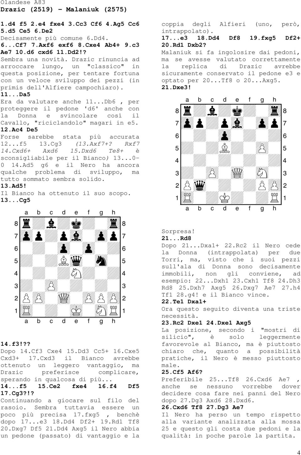 ..Da5 Era da valutare anche 11...Db6, per proteggere il pedone 'd6' anche con la Donna e svincolare così il Cavallo, "riciclandolo" magari in e5. 12.Ac4 De5 Forse sarebbe stata più accurata 12...f5 13.