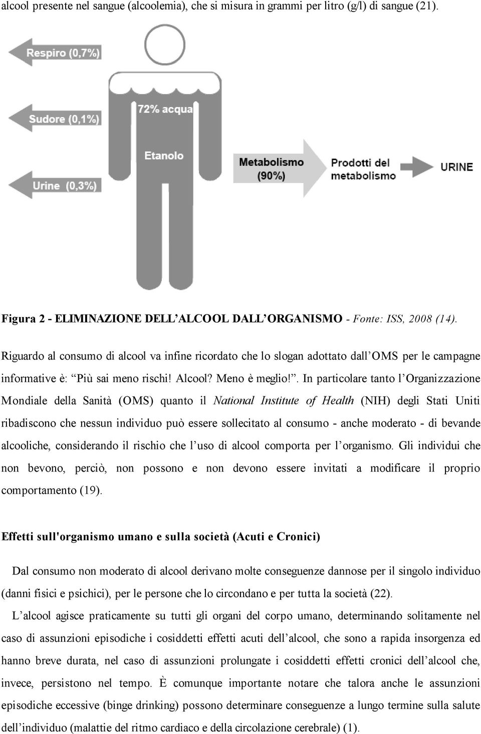 . In particolare tanto l Organizzazione Mondiale della Sanità (OMS) quanto il National Institute of Health (NIH) degli Stati Uniti ribadiscono che nessun individuo può essere sollecitato al consumo -