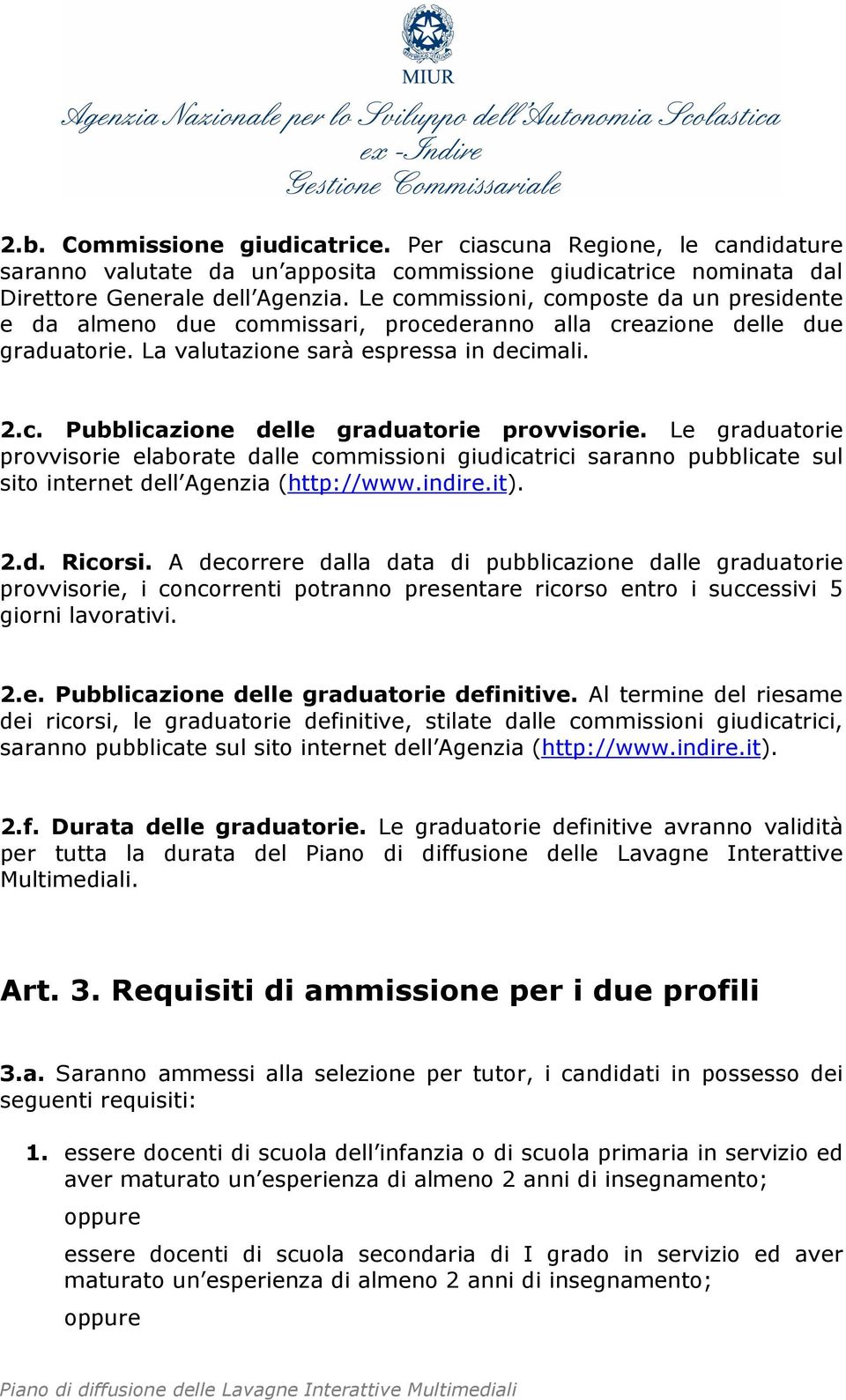 Le graduatorie provvisorie elaborate dalle commissioni giudicatrici saranno pubblicate sul sito internet dell Agenzia (http://www.indire.it). 2.d. Ricorsi.