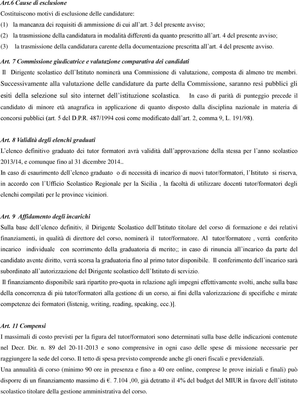 4 del presente avviso; (3) la trasmissione della candidatura carente della documentazione prescritta all art. 4 del presente avviso. Art.