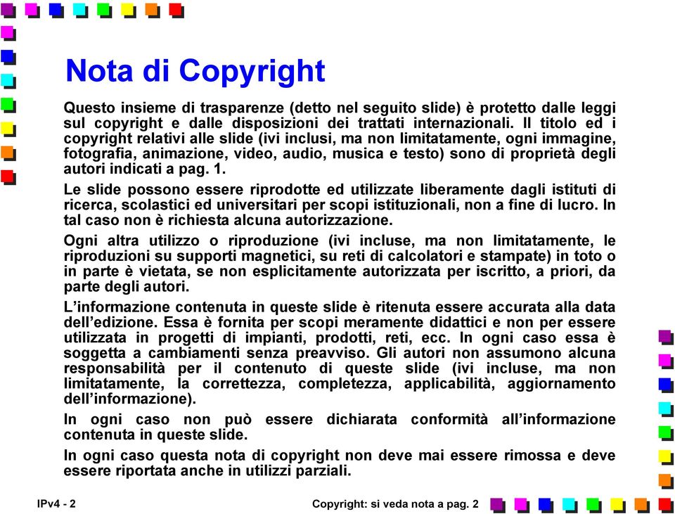 Le slide possono essere riprodotte ed utilizzate liberamente dagli istituti di ricerca, scolastici ed universitari per scopi istituzionali, non a fine di lucro.