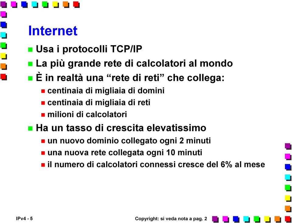 Ha un tasso di crescita elevatissimo un nuovo dominio collegato ogni 2 minuti una nuova rete collegata