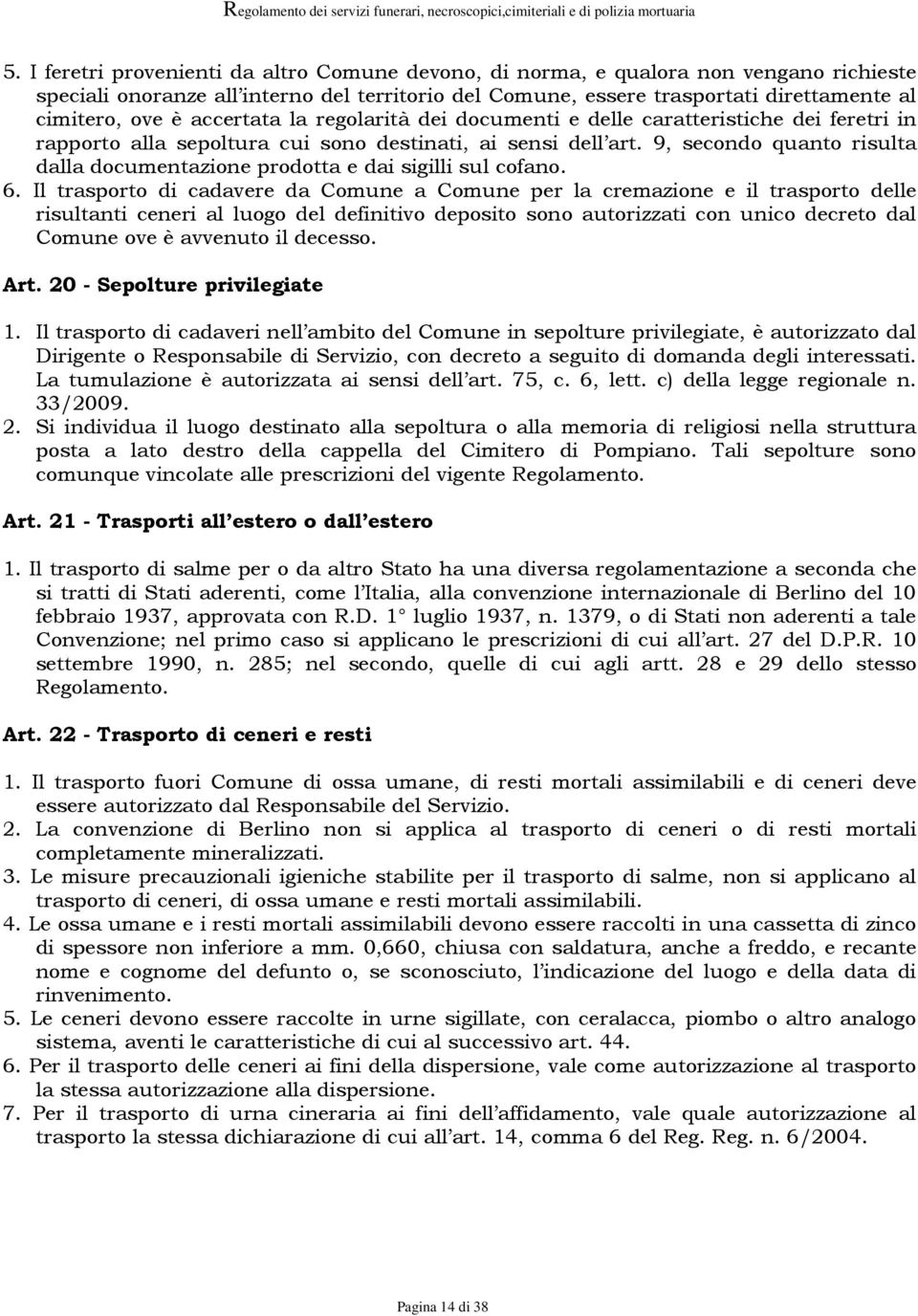 9, secondo quanto risulta dalla documentazione prodotta e dai sigilli sul cofano. 6.