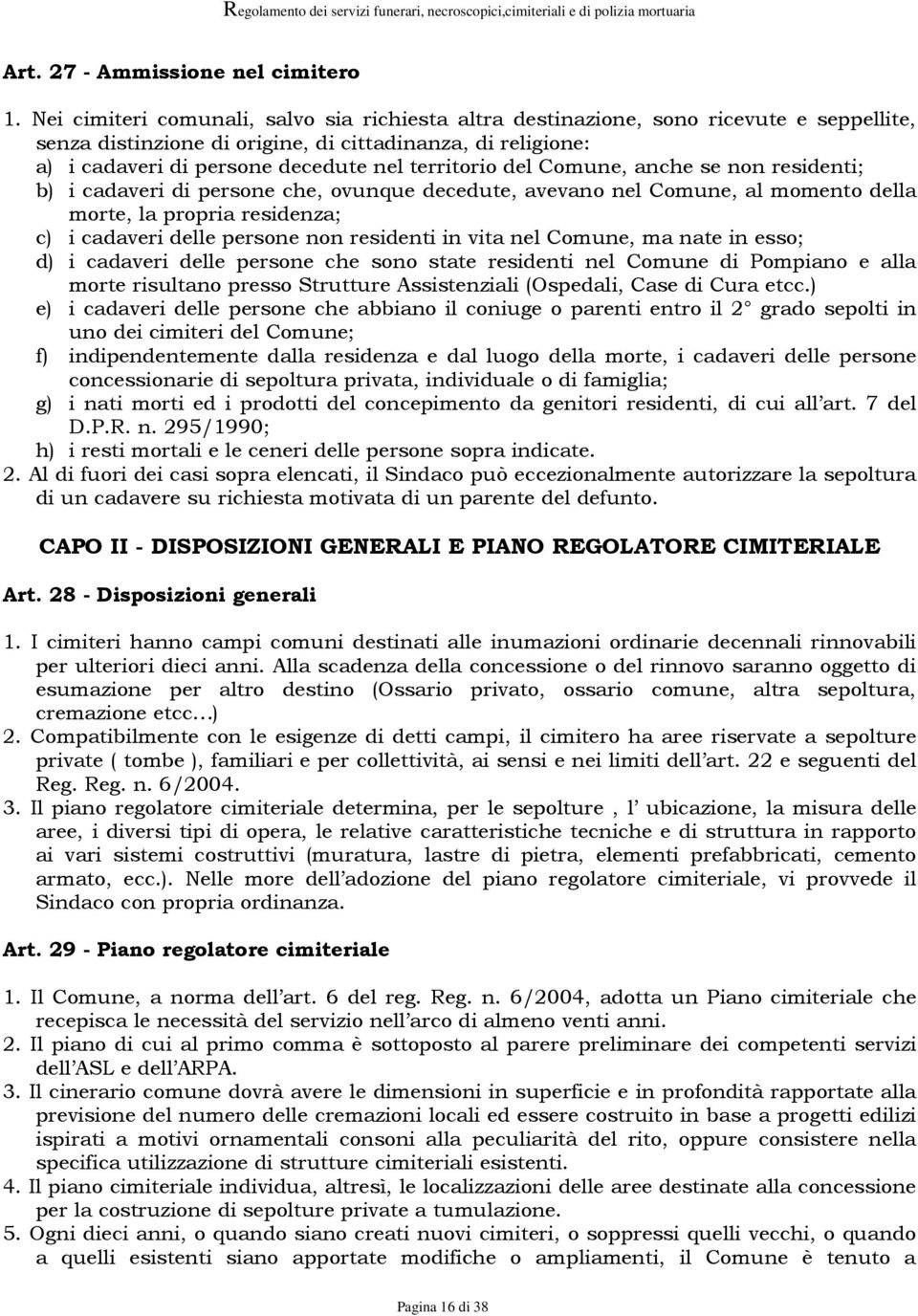 territorio del Comune, anche se non residenti; b) i cadaveri di persone che, ovunque decedute, avevano nel Comune, al momento della morte, la propria residenza; c) i cadaveri delle persone non