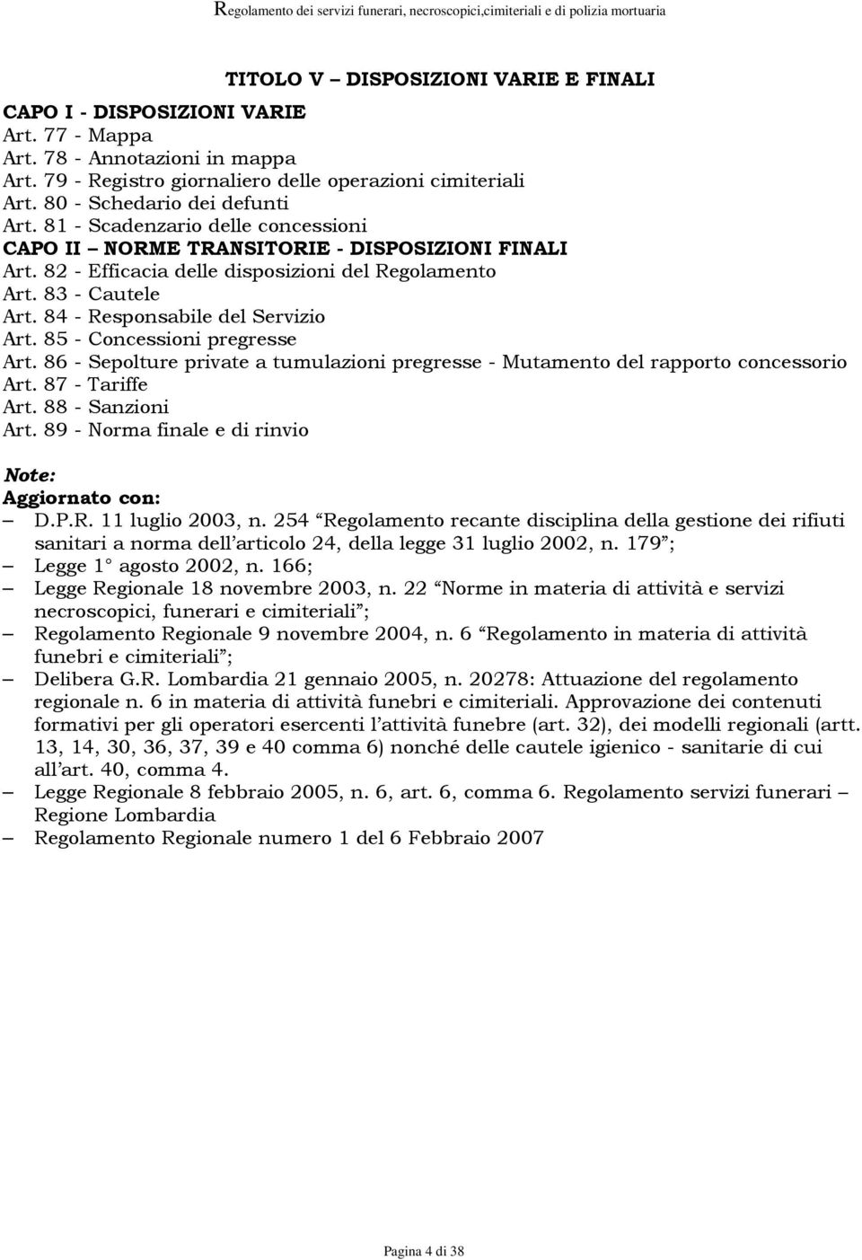 84 - Responsabile del Servizio Art. 85 - Concessioni pregresse Art. 86 - Sepolture private a tumulazioni pregresse - Mutamento del rapporto concessorio Art. 87 - Tariffe Art. 88 - Sanzioni Art.