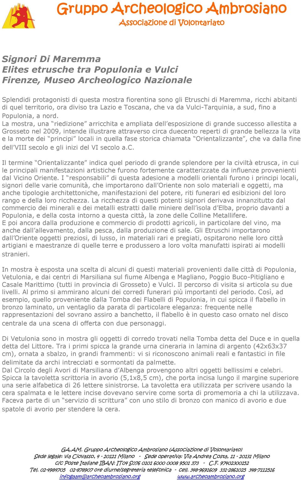 La mostra, una riedizione arricchita e ampliata dell esposizione di grande successo allestita a Grosseto nel 2009, intende illustrare attraverso circa duecento reperti di grande bellezza la vita e la