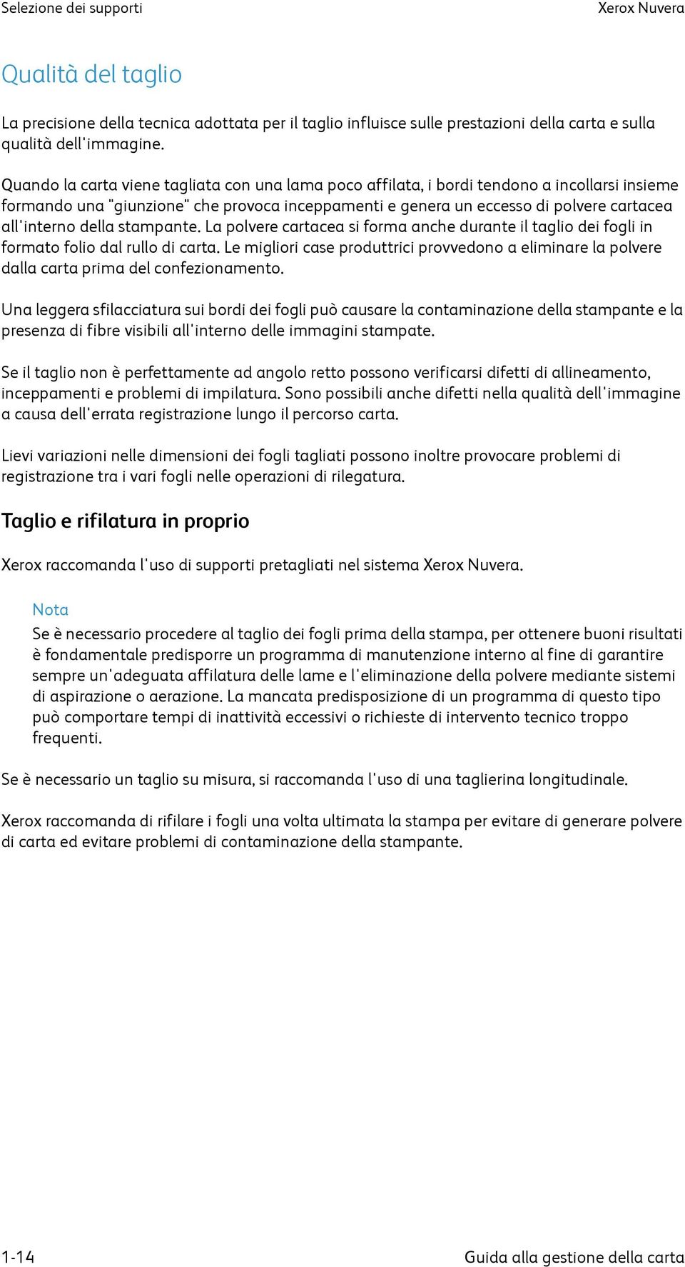 della stampante. La polvere cartacea si forma anche durante il taglio dei fogli in formato folio dal rullo di carta.