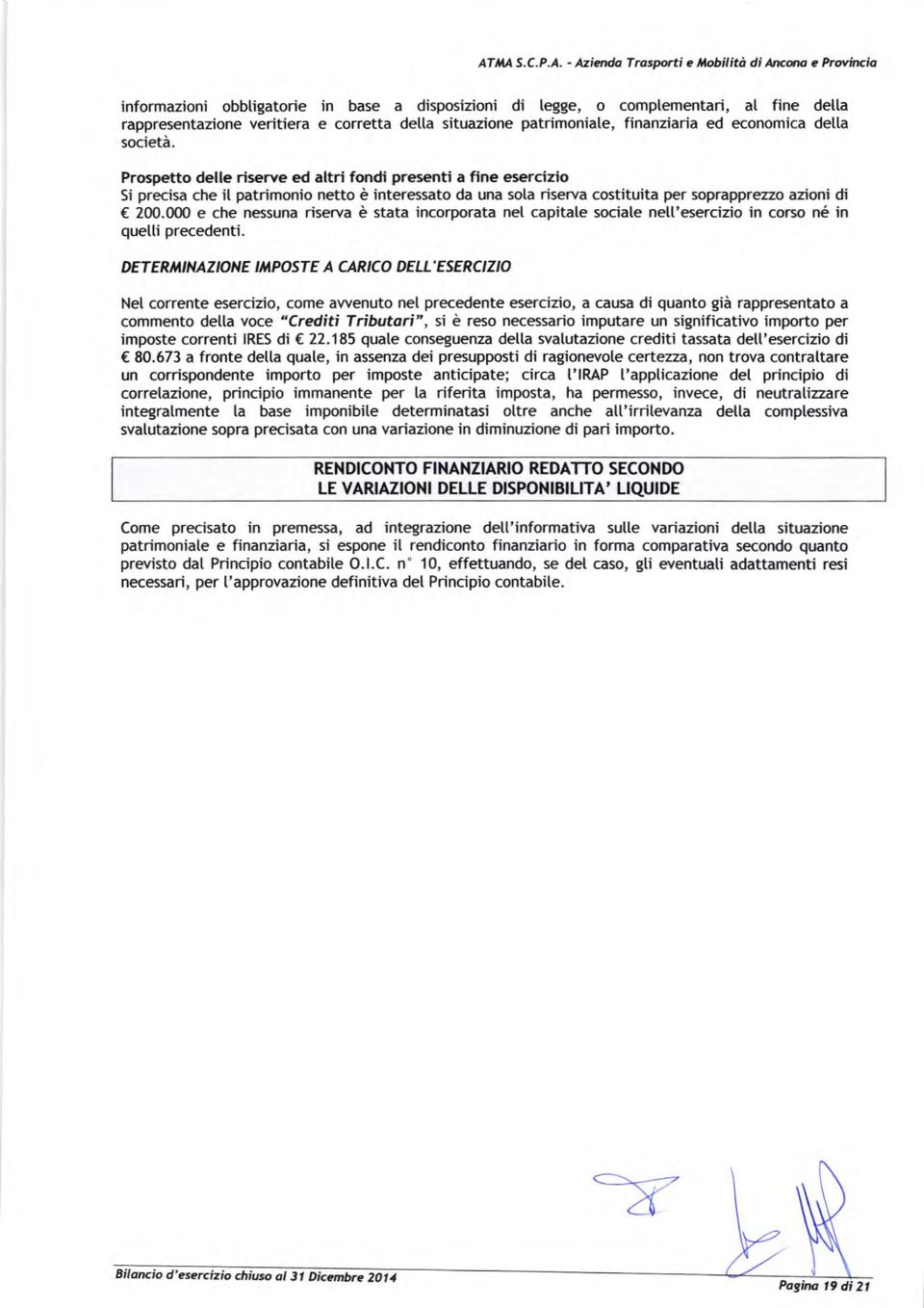 società. Prospefto delle riserve ed altri fondi pre-nti a fine esercizio 5i precisa che il patrimonio netto è interessato da una sola riserva costituita per soprapprezo azioni di 200.