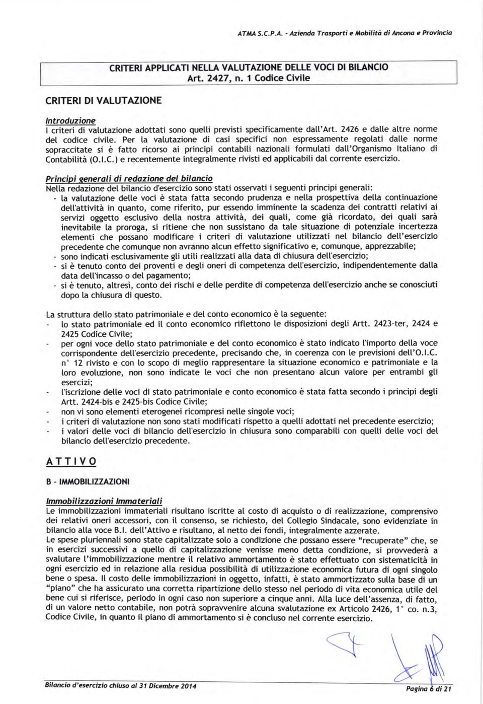 Per [a vatutazione di casi specifici non espressamente regolati da[[e norme sopraccitate si è fatto ricorso ai principi contabili nazionati formutati dall'organismo ltatiano di Co