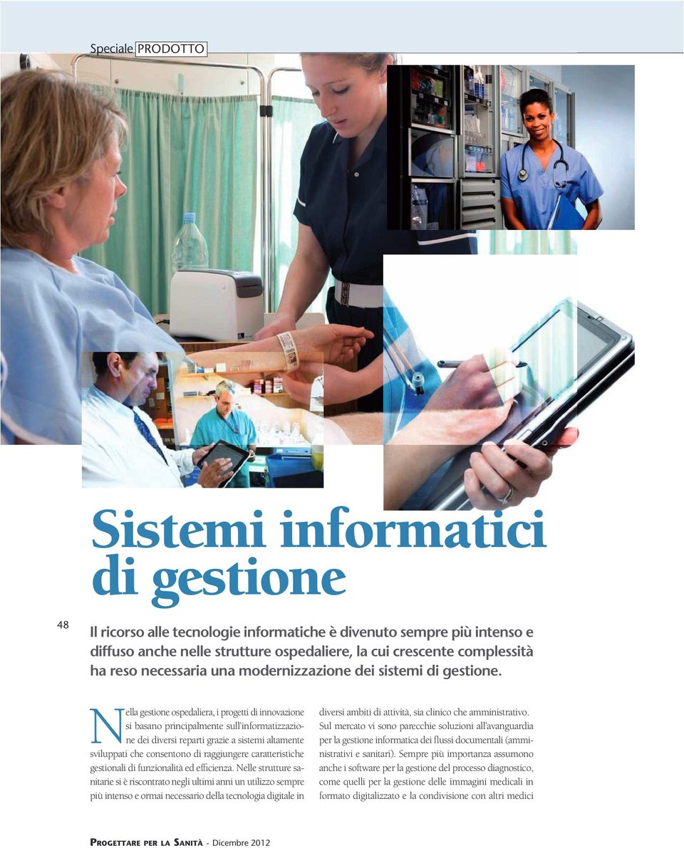 Nella gestione ospedaliera, i progetti di innovazione si basano principalmente sull informatizzazione dei diversi reparti grazie a sistemi altamente sviluppati che consentono di raggiungere