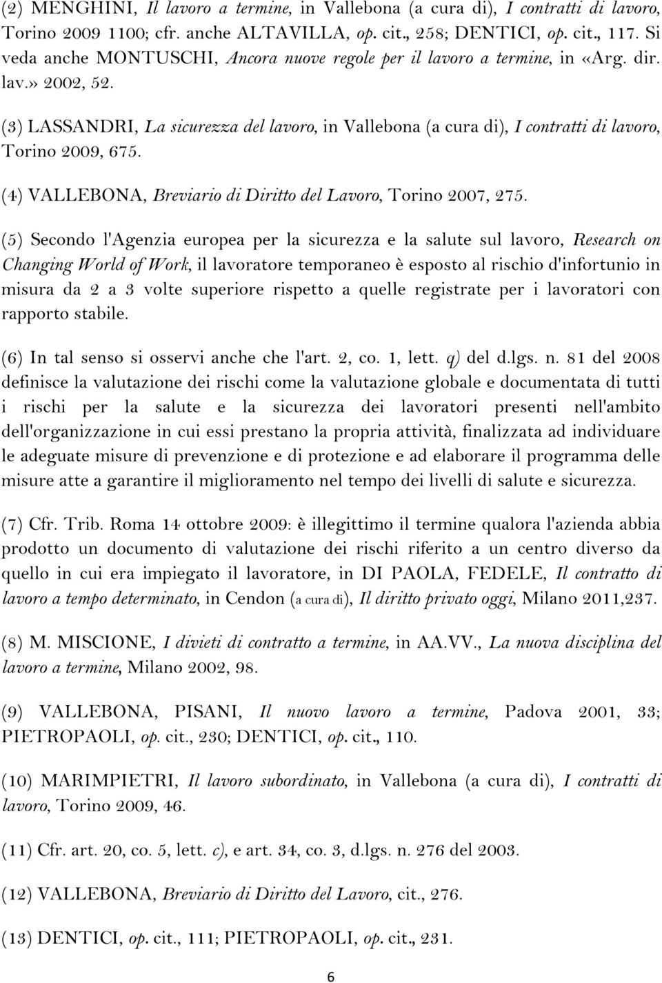 (3) LASSANDRI, La sicurezza del lavoro, in Vallebona (a cura di), I contratti di lavoro, Torino 2009, 675. (4) VALLEBONA, Breviario di Diritto del Lavoro, Torino 2007, 275.