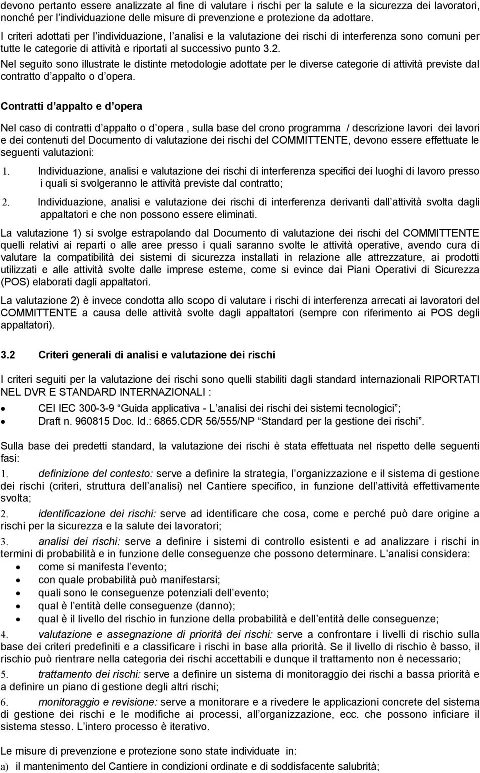 Nel seguito sono illustrate le distinte metodologie adottate per le diverse categorie di attività previste dal contratto d appalto o d opera.