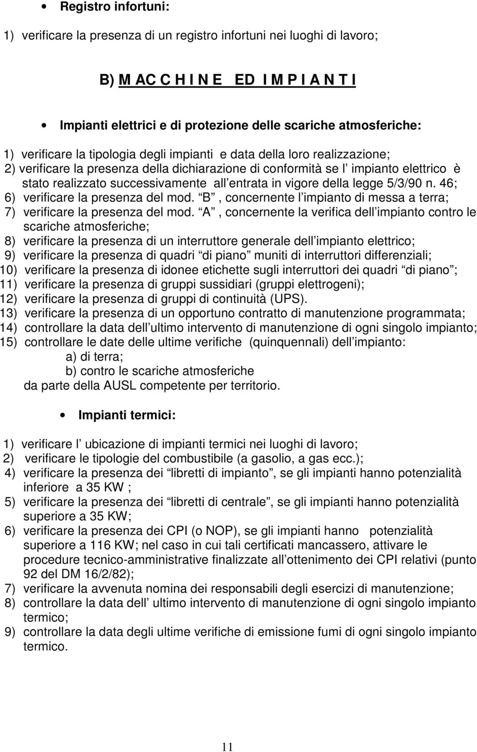 entrata in vigore della legge 5/3/90 n. 46; 6) verificare la presenza del mod. B, concernente l impianto di messa a terra; 7) verificare la presenza del mod.