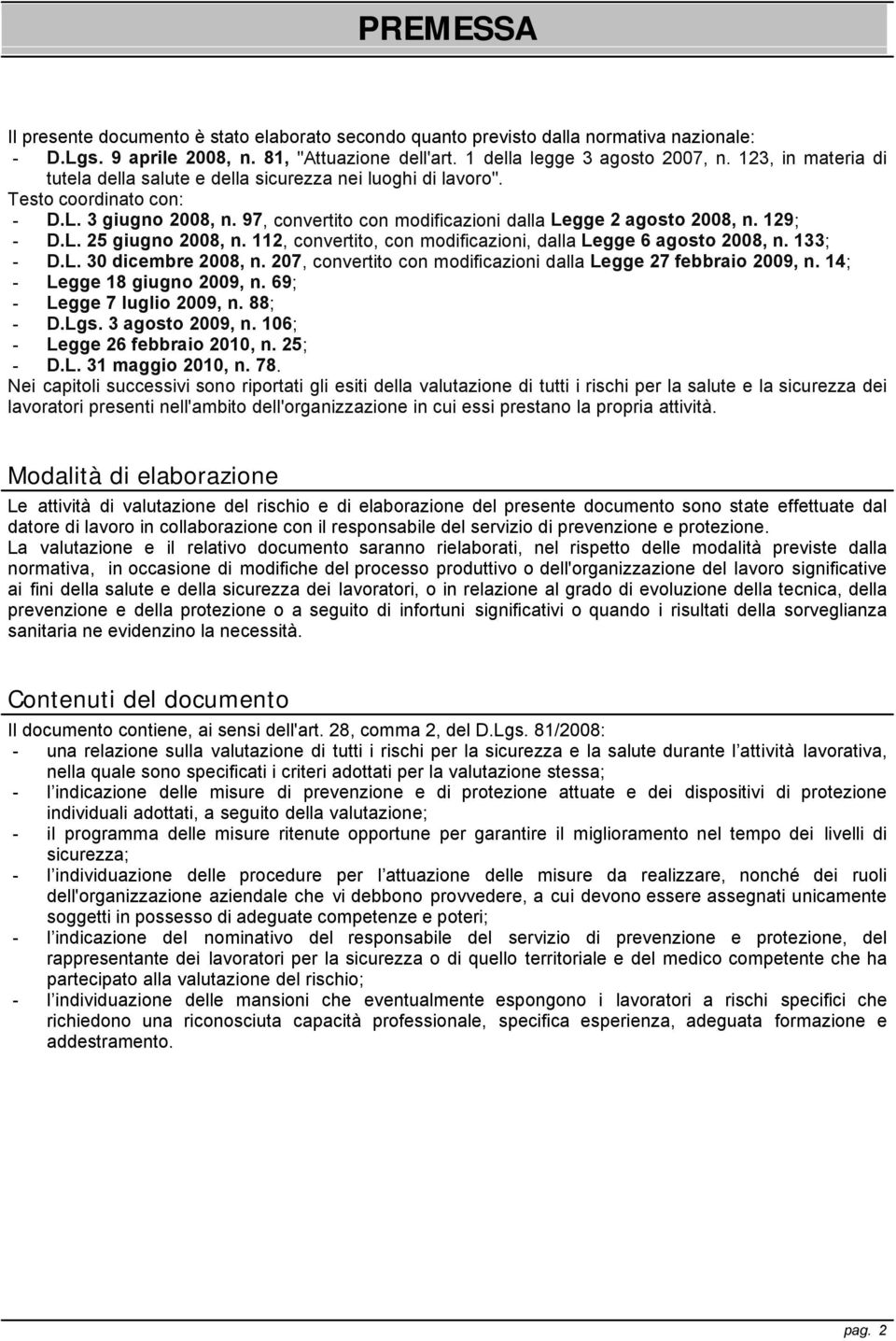 L. 25 giugno 2008, n. 112, convertito, con modificazioni, dalla Legge 6 agosto 2008, n. 133; - D.L. 30 dicembre 2008, n. 207, convertito con modificazioni dalla Legge 27 febbraio 2009, n.