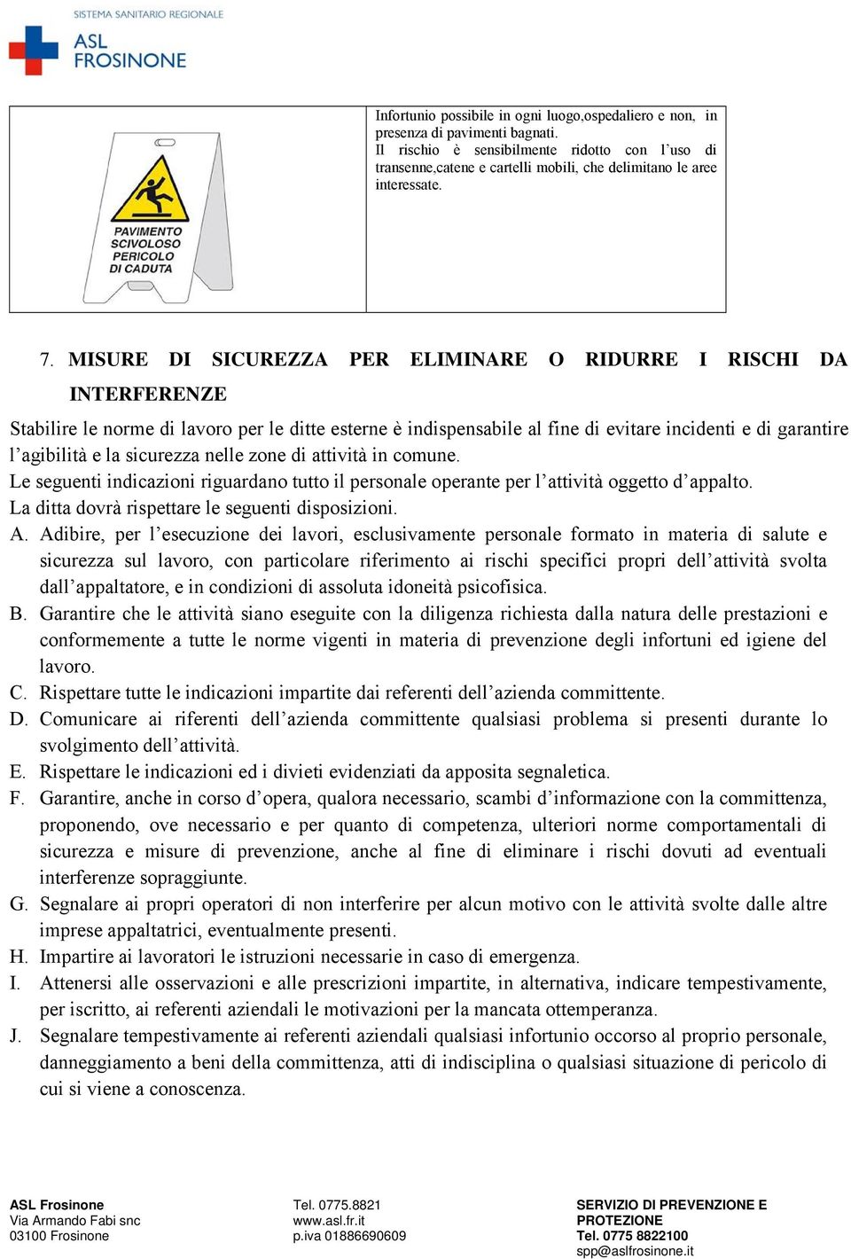 MISURE DI SICUREZZA PER ELIMINARE O RIDURRE I RISCHI DA INTERFERENZE Stabilire le norme di lavoro per le ditte esterne è indispensabile al fine di evitare incidenti e di garantire l agibilità e la