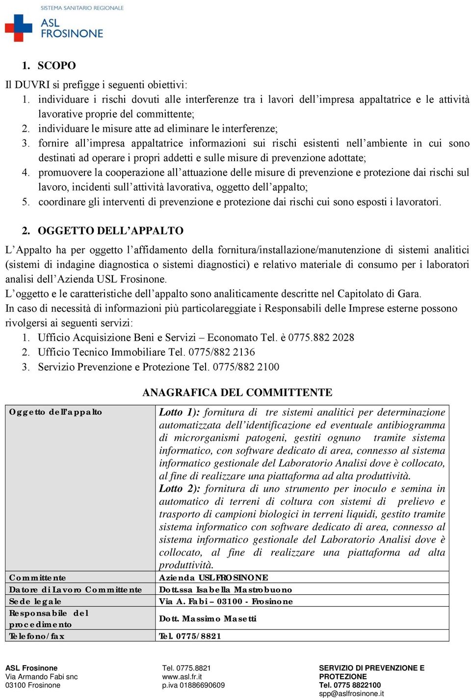 fornire all impresa appaltatrice informazioni sui rischi esistenti nell ambiente in cui sono destinati ad operare i propri addetti e sulle misure di prevenzione adottate; 4.