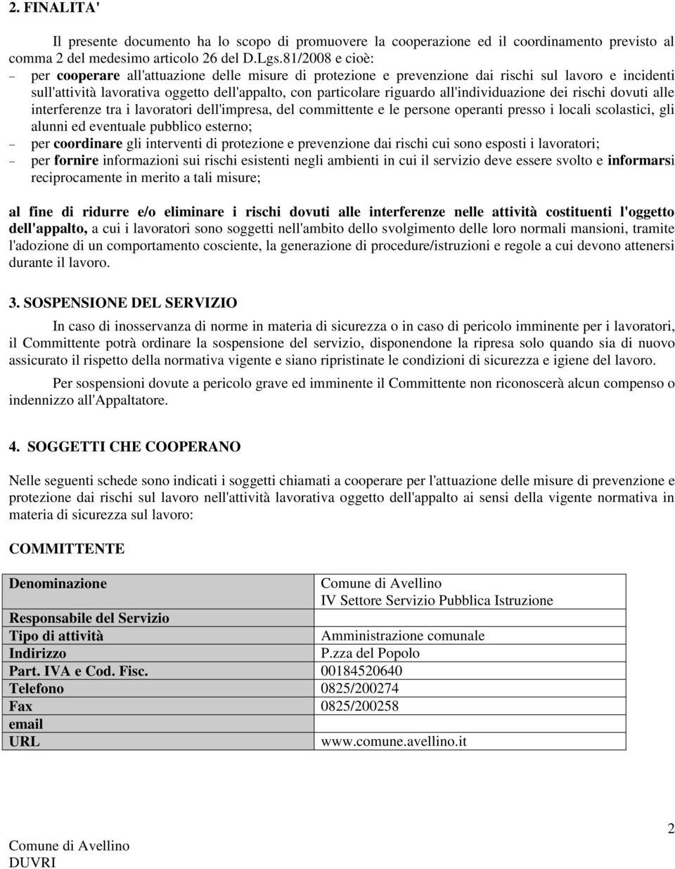 all'individuazione dei rischi dovuti alle interferenze tra i lavoratori dell'impresa, del committente e le persone operanti presso i locali scolastici, gli alunni ed eventuale pubblico esterno; per