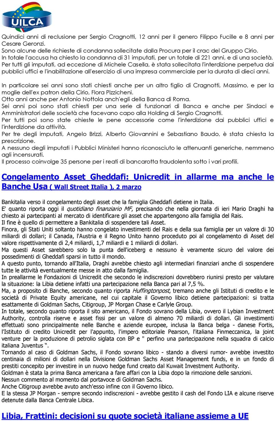 Per tutti gli imputati, ad eccezione di Michele Casella, è stata sollecitata l'interdizione perpetua dai pubblici uffici e l'inabilitazione all'esercizio di una impresa commerciale per la durata di