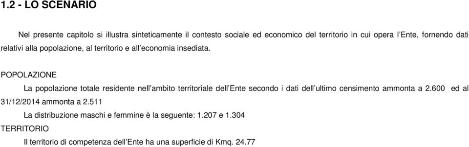 POPOLAZIONE La popolazione totale residente nell ambito territoriale dell Ente secondo i dati dell ultimo censimento ammonta a 2.