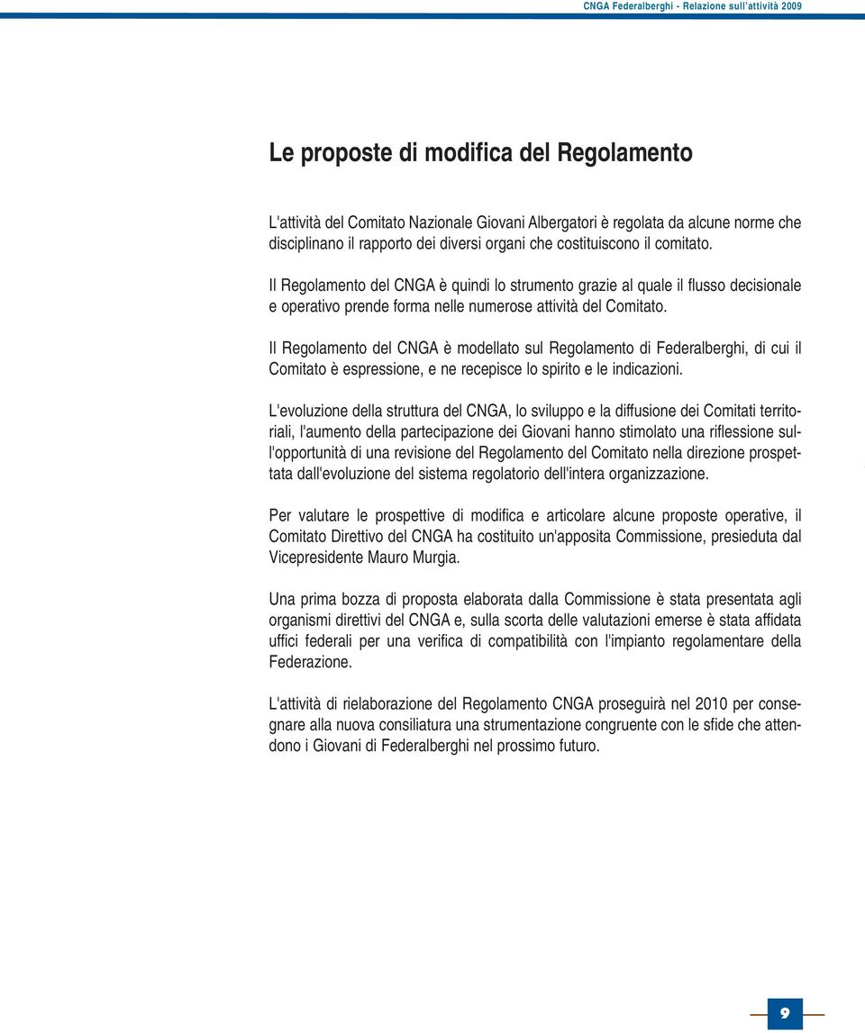 Il Regolamento del CNGA è modellato sul Regolamento di Federalberghi, di cui il Comitato è espressione, e ne recepisce lo spirito e le indicazioni.