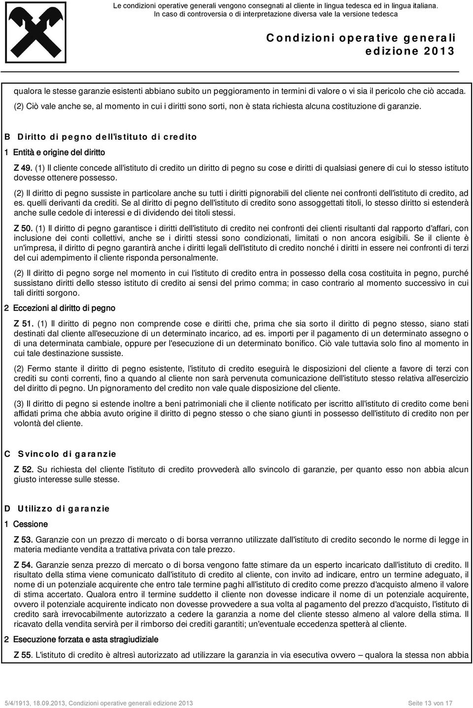 (1) Il cliente concede all'istituto di credito un diritto di pegno su cose e diritti di qualsiasi genere di cui lo stesso istituto dovesse ottenere possesso.