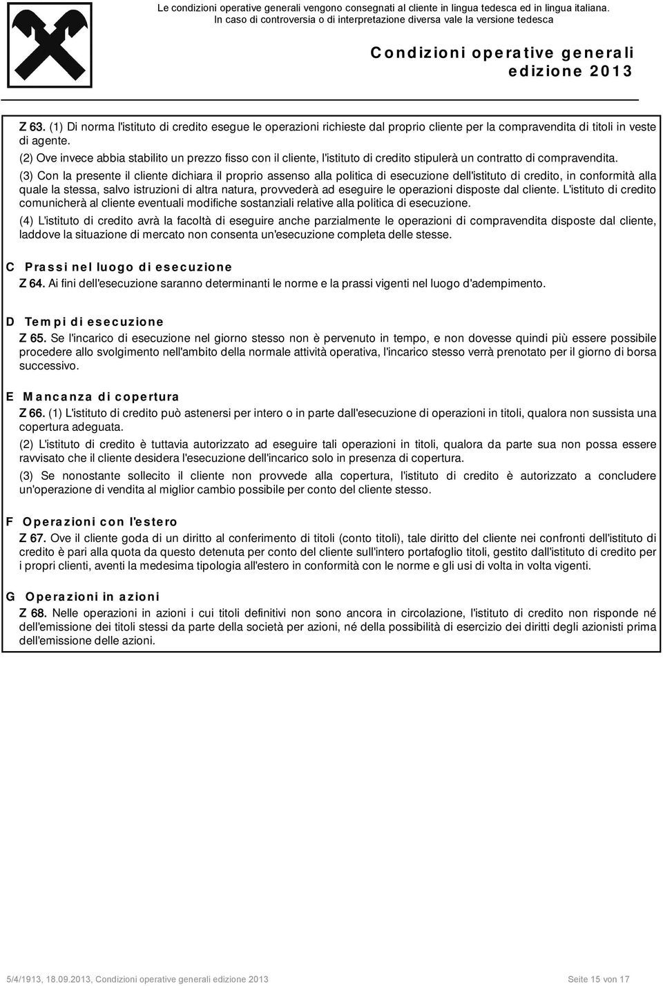 (3) Con la presente il cliente dichiara il proprio assenso alla politica di esecuzione dell'istituto di credito, in conformità alla quale la stessa, salvo istruzioni di altra natura, provvederà ad