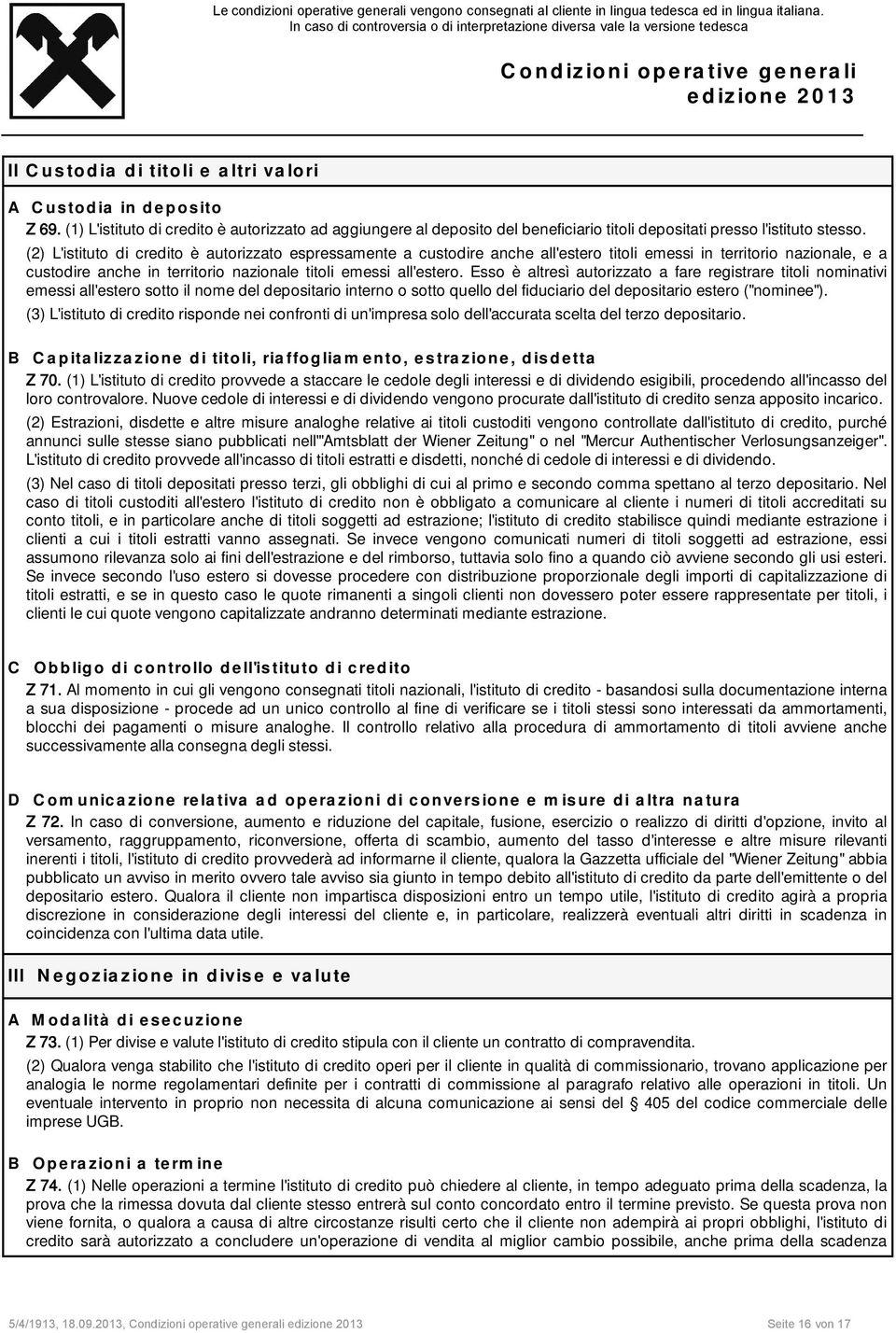 Esso è altresì autorizzato a fare registrare titoli nominativi emessi all'estero sotto il nome del depositario interno o sotto quello del fiduciario del depositario estero ("nominee").