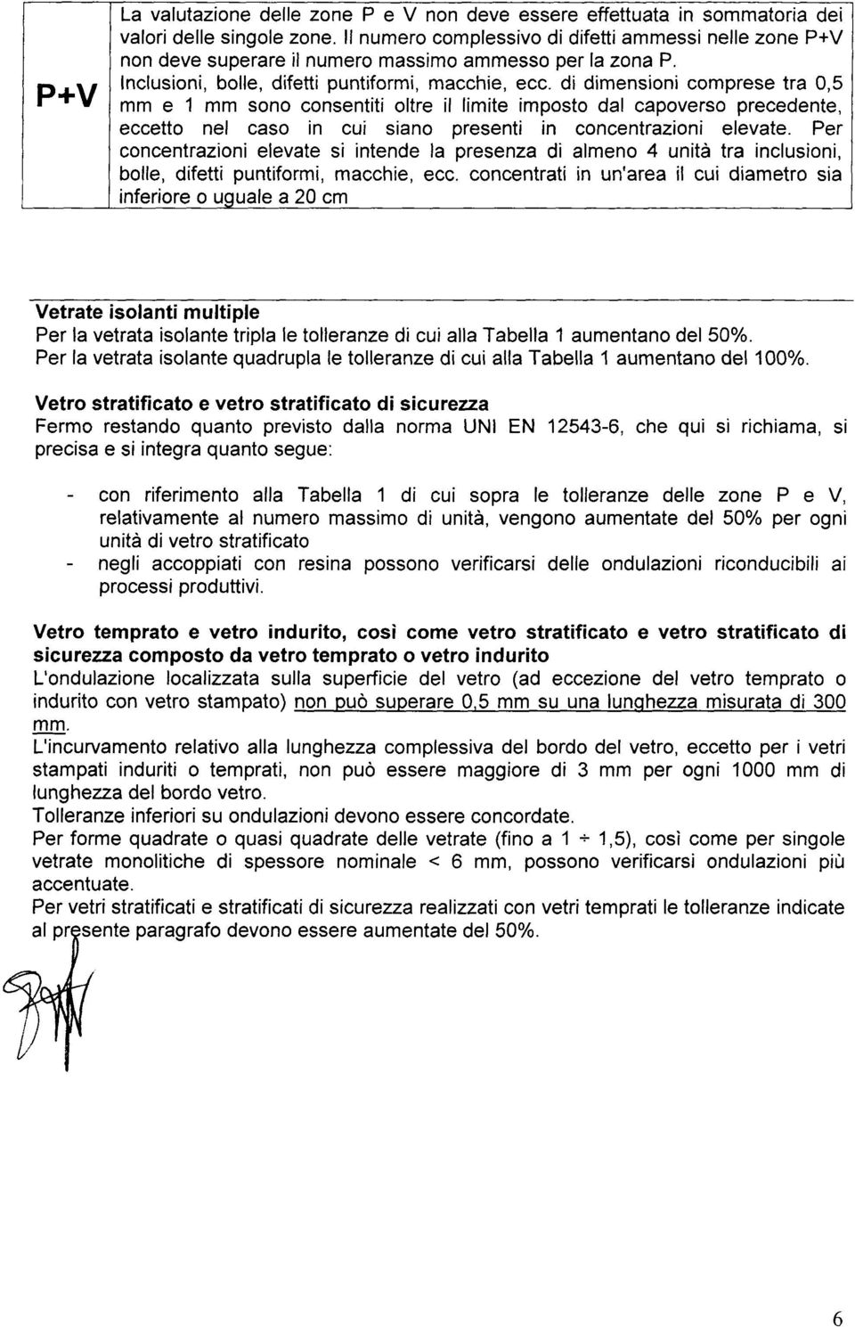 di dimensioni comprese tra 0,5 rrv lmm e 1 mm sono consentiti oltre il limite imposto dal capoverso precedente, eccetto nel caso in cui siano presenti in concentrazioni elevate.