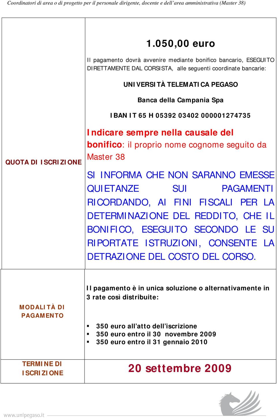 RICORDANDO, AI FINI FISCALI PER LA DETERMINAZIONE DEL REDDITO, CHE IL BONIFICO, ESEGUITO SECONDO LE SU RIPORTATE ISTRUZIONI, CONSENTE LA DETRAZIONE DEL COSTO DEL CORSO.