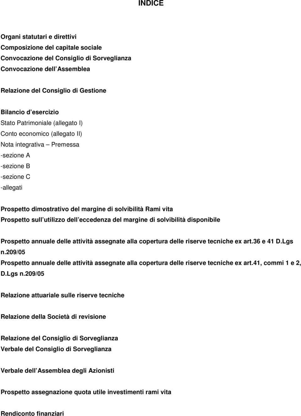 Prospetto sull utilizzo dell eccedenza del margine di solvibilità disponibile Prospetto annuale delle attività assegnate alla copertura delle riserve tecniche ex art.36 e 41 D.Lgs n.