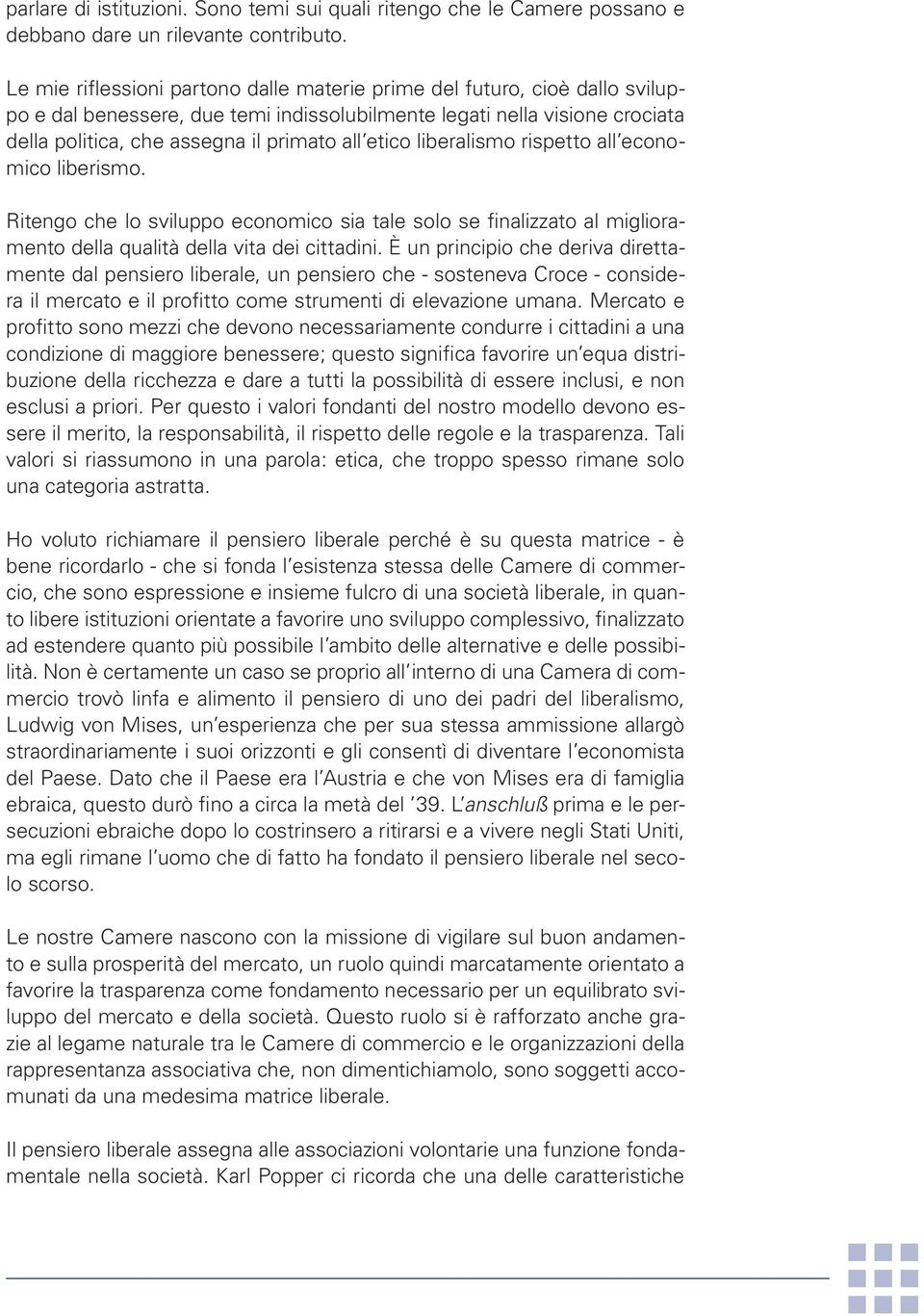 etico liberalismo rispetto all economico liberismo. Ritengo che lo sviluppo economico sia tale solo se finalizzato al miglioramento della qualità della vita dei cittadini.