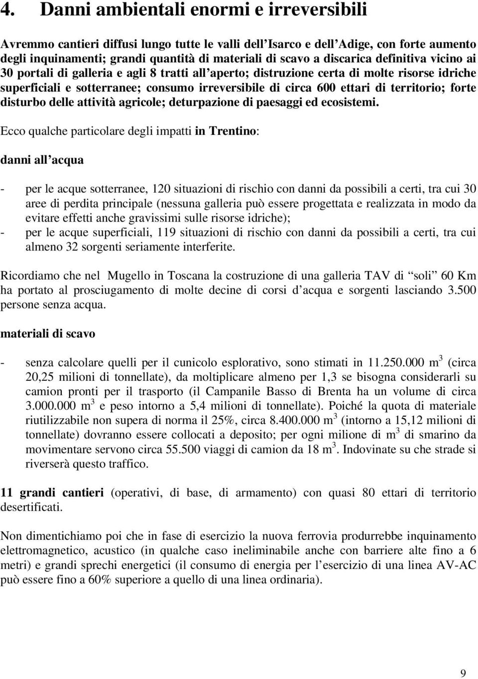 territorio; forte disturbo delle attività agricole; deturpazione di paesaggi ed ecosistemi.