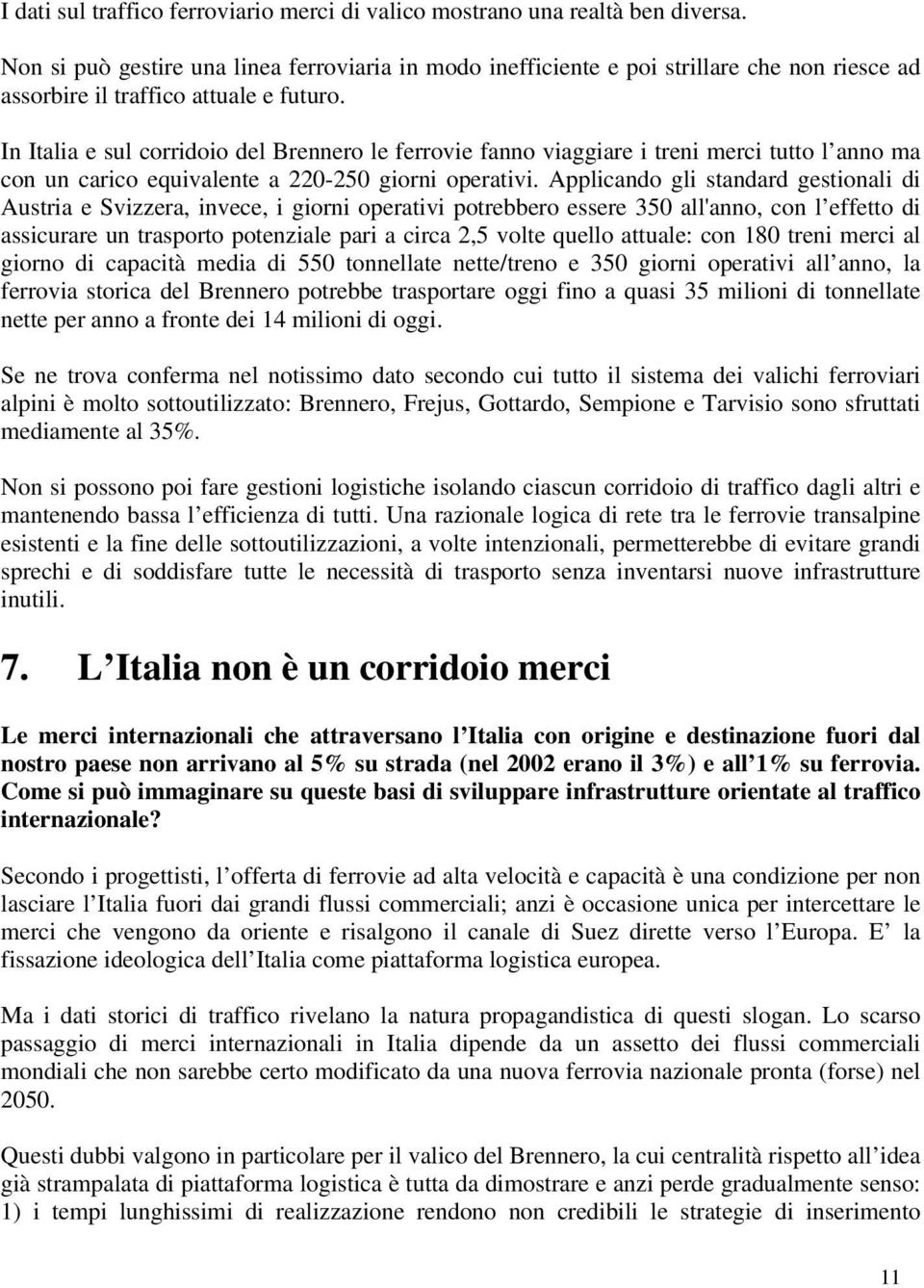 In Italia e sul corridoio del Brennero le ferrovie fanno viaggiare i treni merci tutto l anno ma con un carico equivalente a 220-250 giorni operativi.