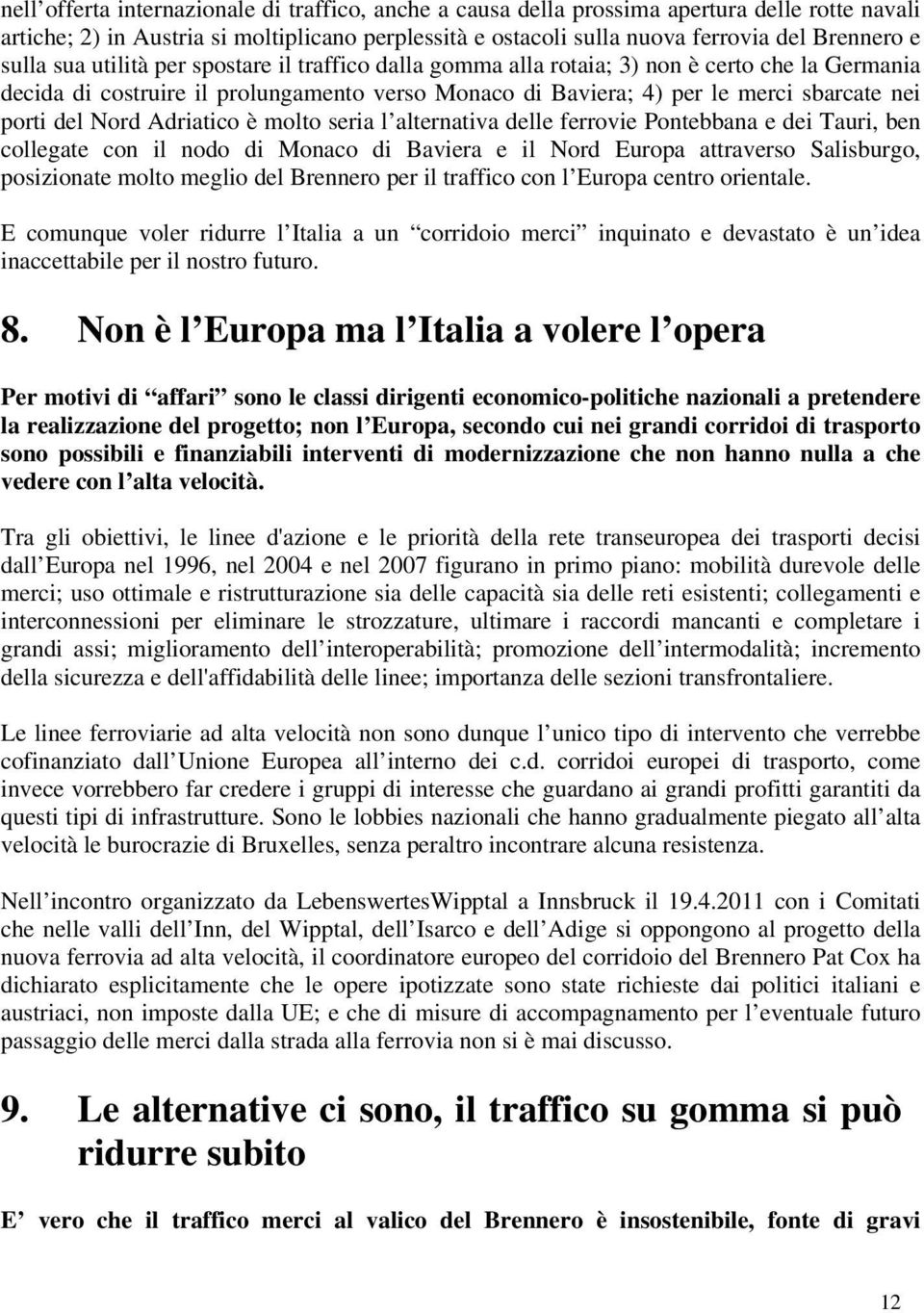 Nord Adriatico è molto seria l alternativa delle ferrovie Pontebbana e dei Tauri, ben collegate con il nodo di Monaco di Baviera e il Nord Europa attraverso Salisburgo, posizionate molto meglio del