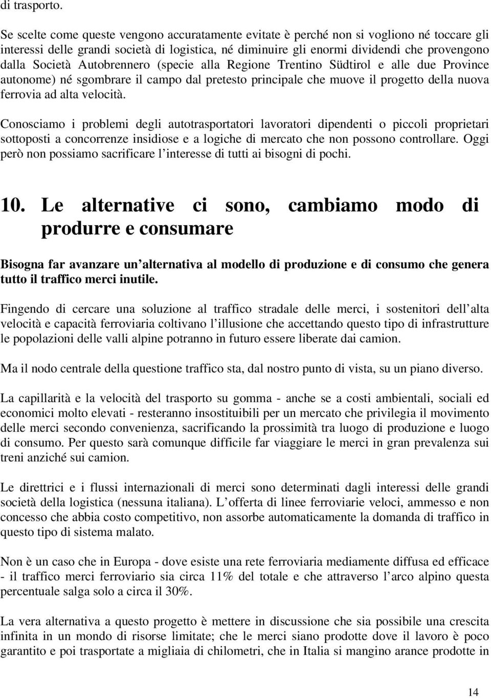 Autobrennero (specie alla Regione Trentino Südtirol e alle due Province autonome) né sgombrare il campo dal pretesto principale che muove il progetto della nuova ferrovia ad alta velocità.