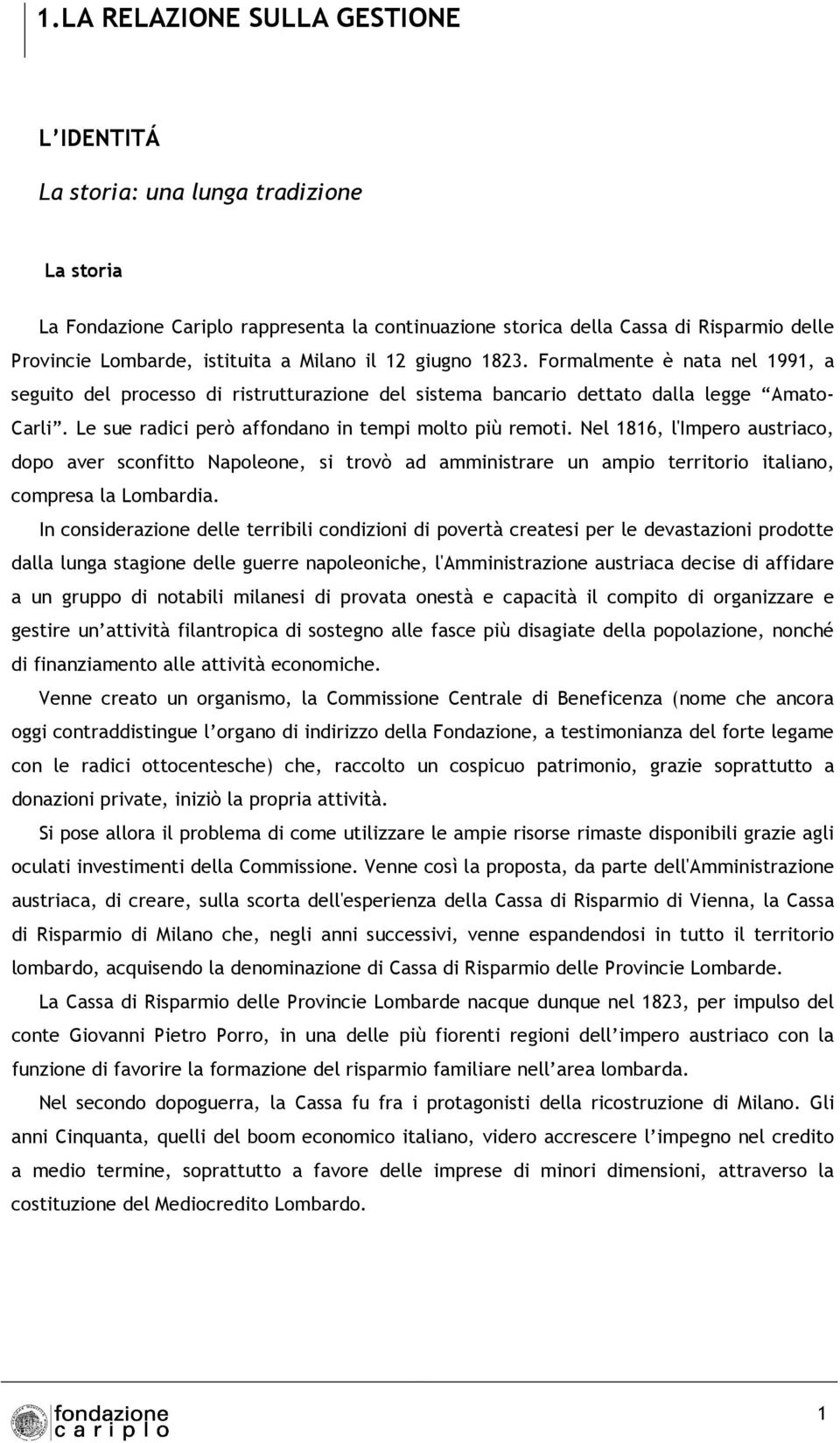 Le sue radici però affondano in tempi molto più remoti. Nel 1816, l'impero austriaco, dopo aver sconfitto Napoleone, si trovò ad amministrare un ampio territorio italiano, compresa la Lombardia.