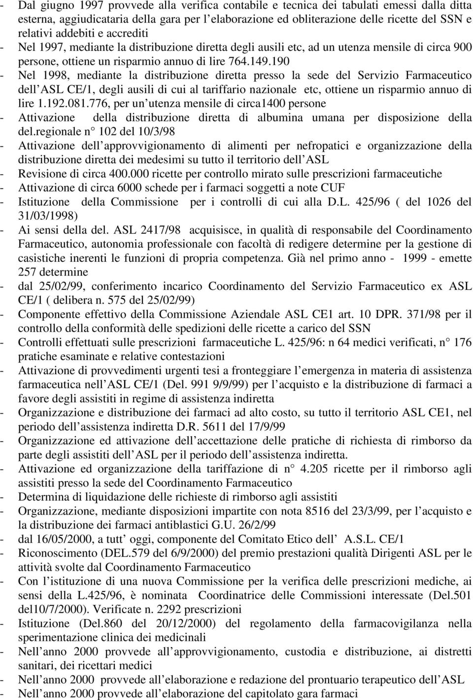 190 - Nel 1998, mediante la distribuzione diretta presso la sede del Servizio Farmaceutico dell ASL CE/1, degli ausili di cui al tariffario nazionale etc, ottiene un risparmio annuo di lire 1.192.081.